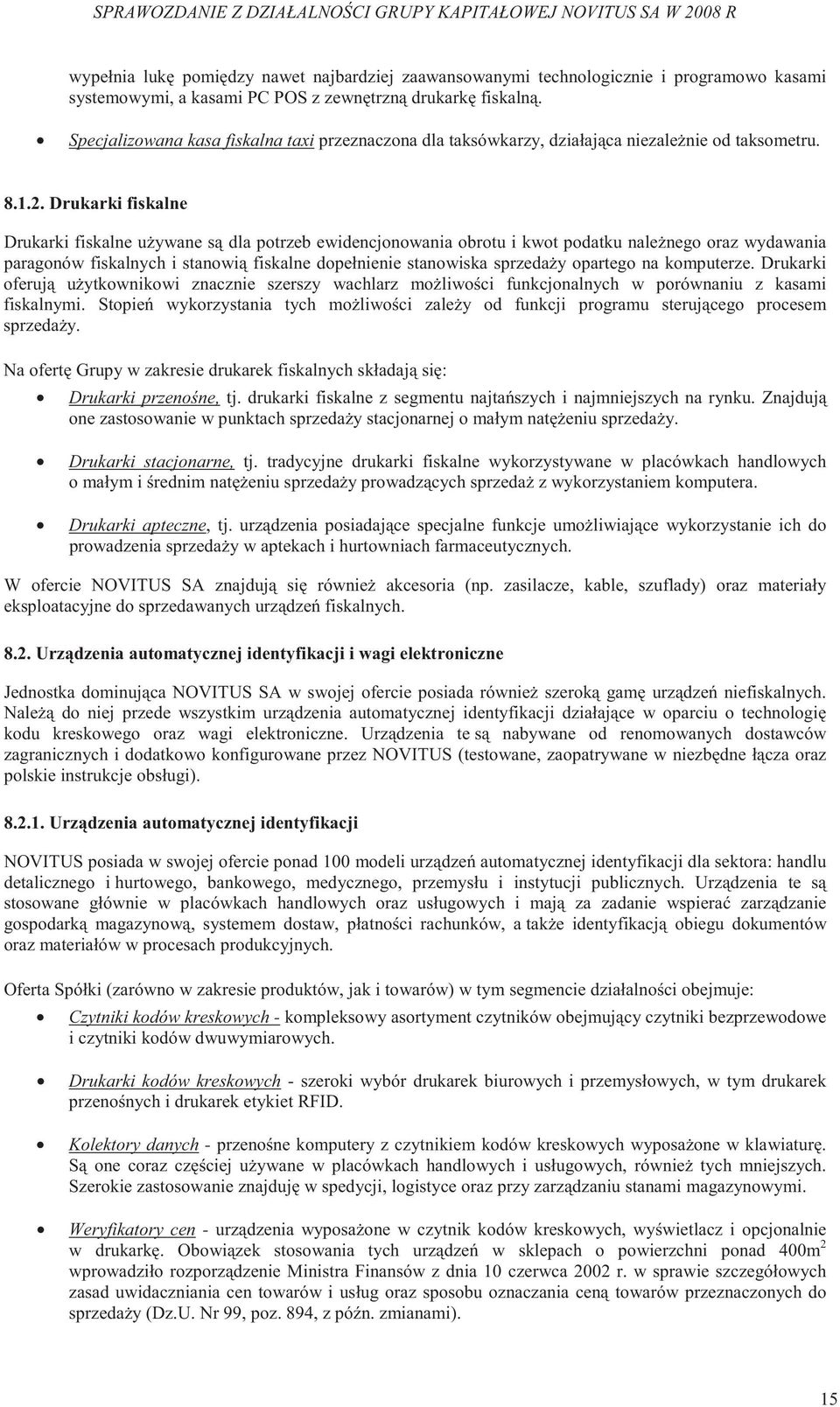 Drukarki fiskalne Drukarki fiskalne u ywane s dla potrzeb ewidencjonowania obrotu i kwot podatku nale nego oraz wydawania paragonów fiskalnych i stanowi fiskalne dopełnienie stanowiska sprzeda y