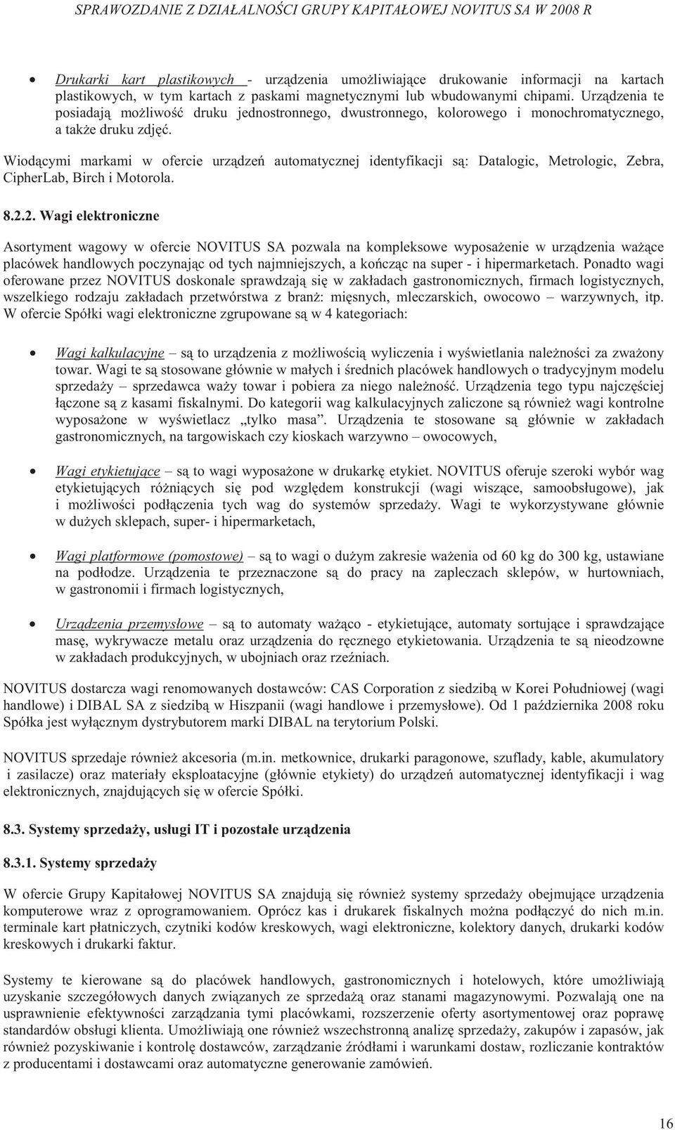 Wiod cymi markami w ofercie urz dze automatycznej identyfikacji s : Datalogic, Metrologic, Zebra, CipherLab, Birch i Motorola. 8.2.