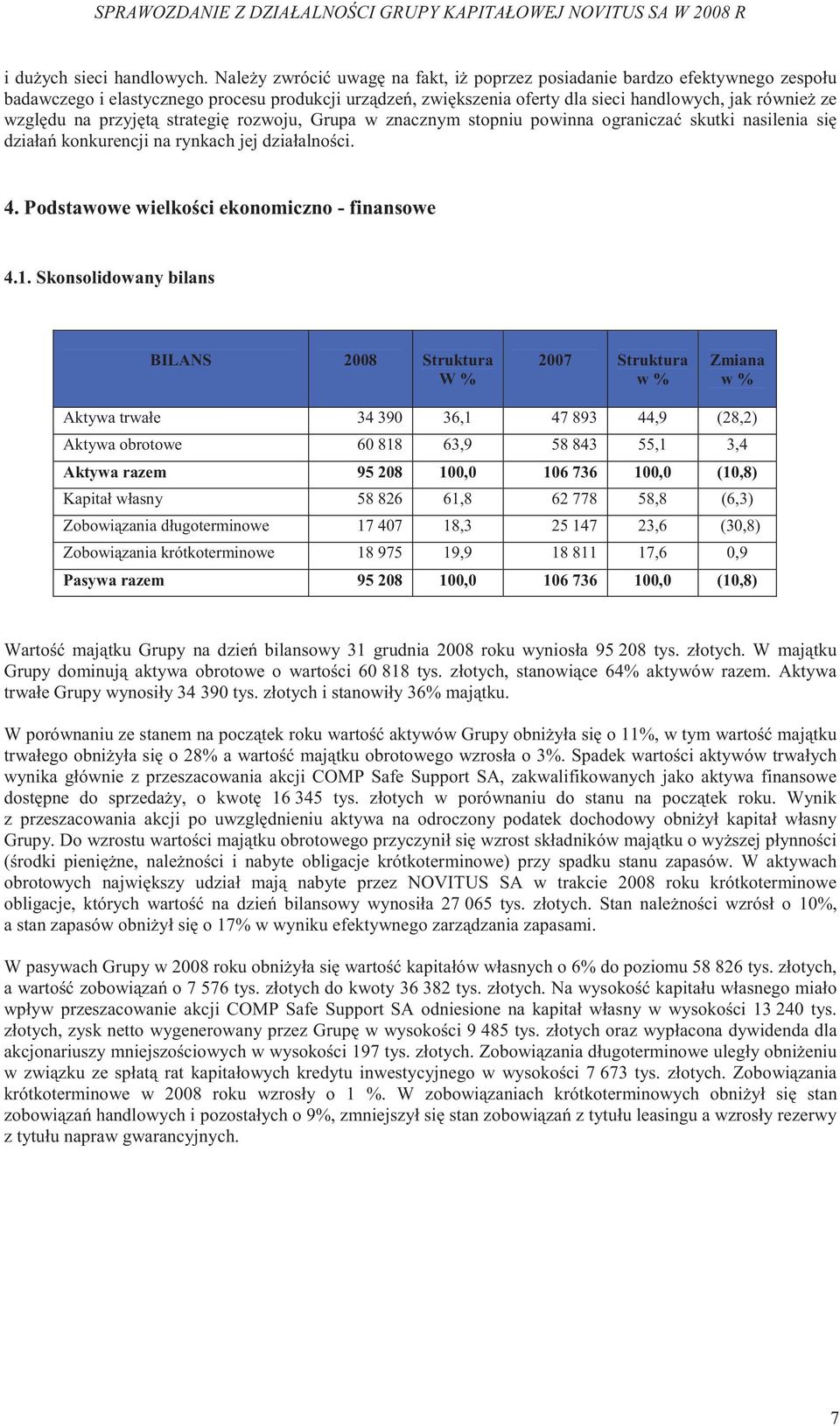 przyj t strategi rozwoju, Grupa w znacznym stopniu powinna ogranicza skutki nasilenia si działa konkurencji na rynkach jej działalno ci. 4. Podstawowe wielko ci ekonomiczno - finansowe 4.1.