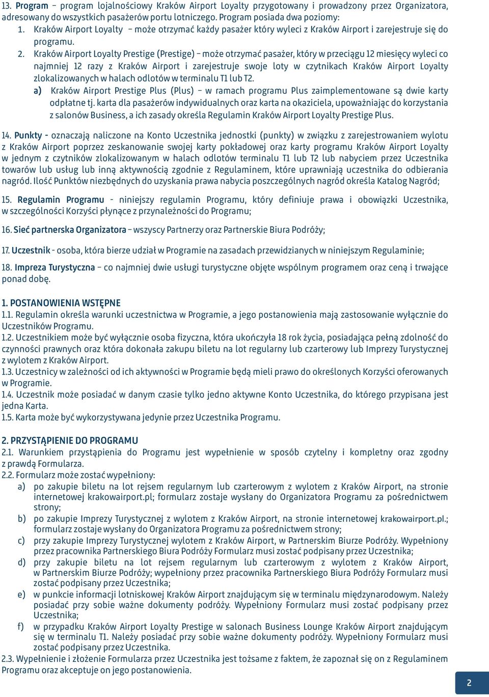 Kraków Airport Loyalty Prestige (Prestige) może otrzymać pasażer, który w przeciągu 12 miesięcy wyleci co najmniej 12 razy z Kraków Airport i zarejestruje swoje loty w czytnikach Kraków Airport