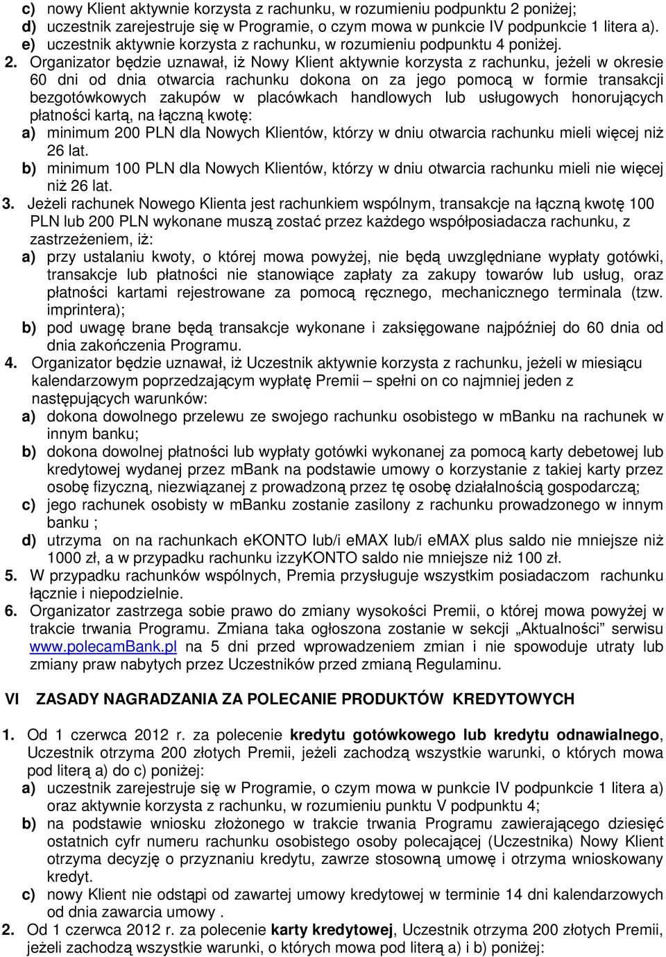 Organizator będzie uznawał, iż Nowy Klient aktywnie korzysta z rachunku, jeżeli w okresie 60 dni od dnia otwarcia rachunku dokona on za jego pomocą w formie transakcji bezgotówkowych zakupów w