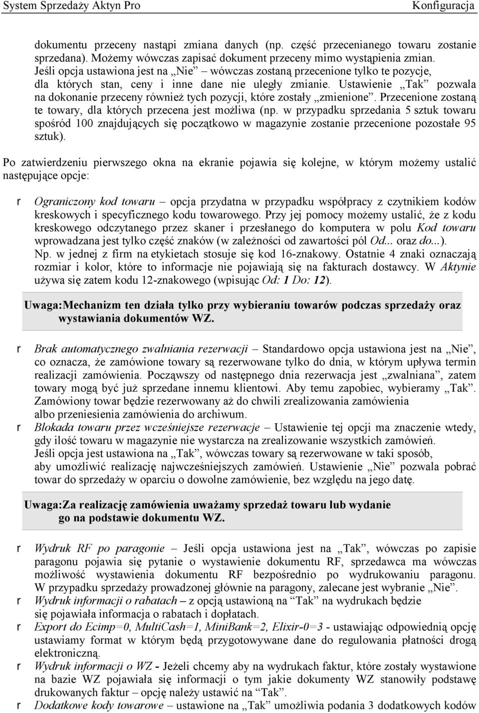 Ustawienie Tak pozwala na dokonanie przeceny również tych pozycji, które zostały zmienione. Przecenione zostaną te towary, dla których przecena jest możliwa (np.