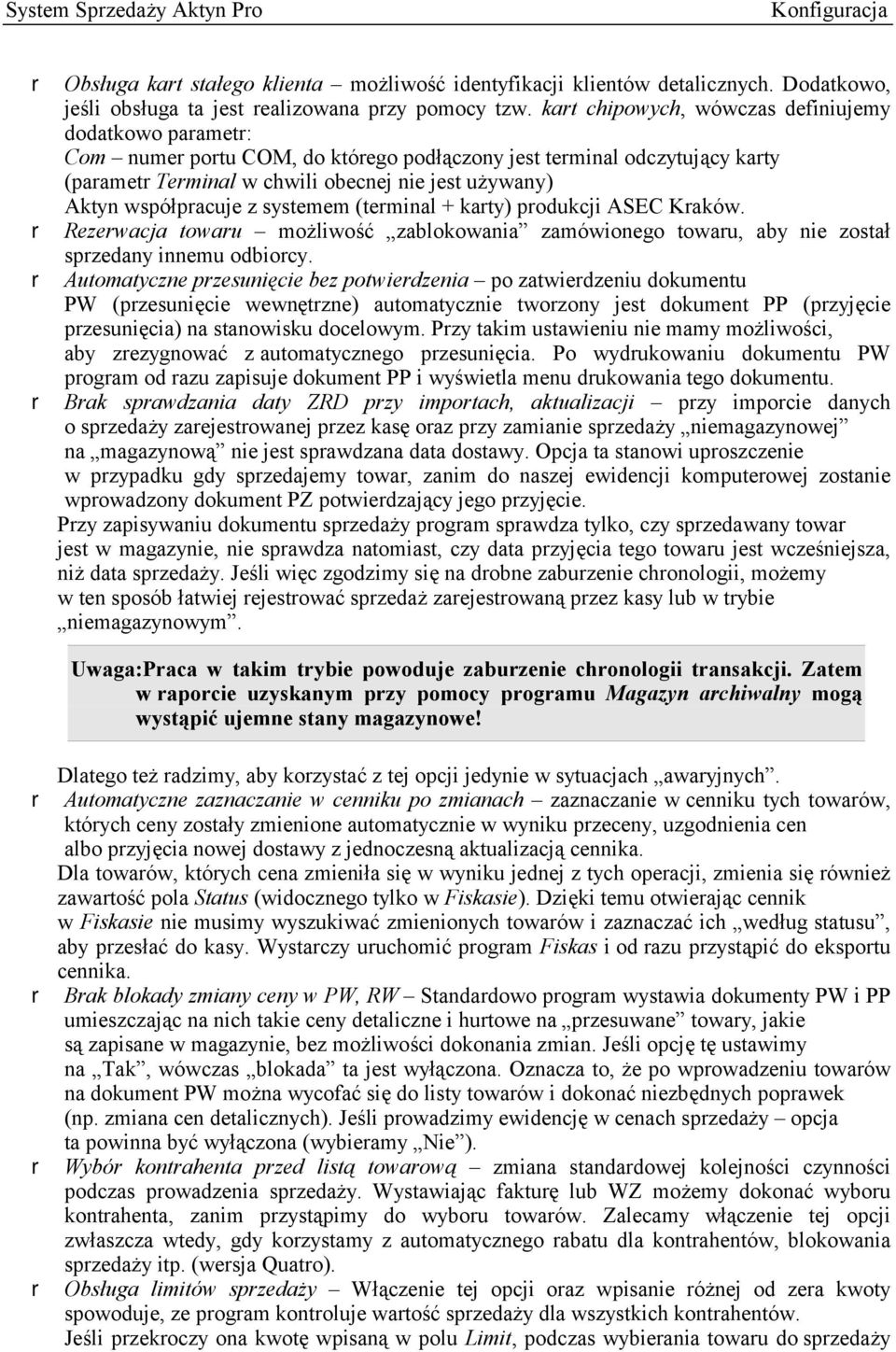 współpracuje z systemem (terminal + karty) produkcji ASEC Kraków. r Rezerwacja towaru możliwość zablokowania zamówionego towaru, aby nie został sprzedany innemu odbiorcy.