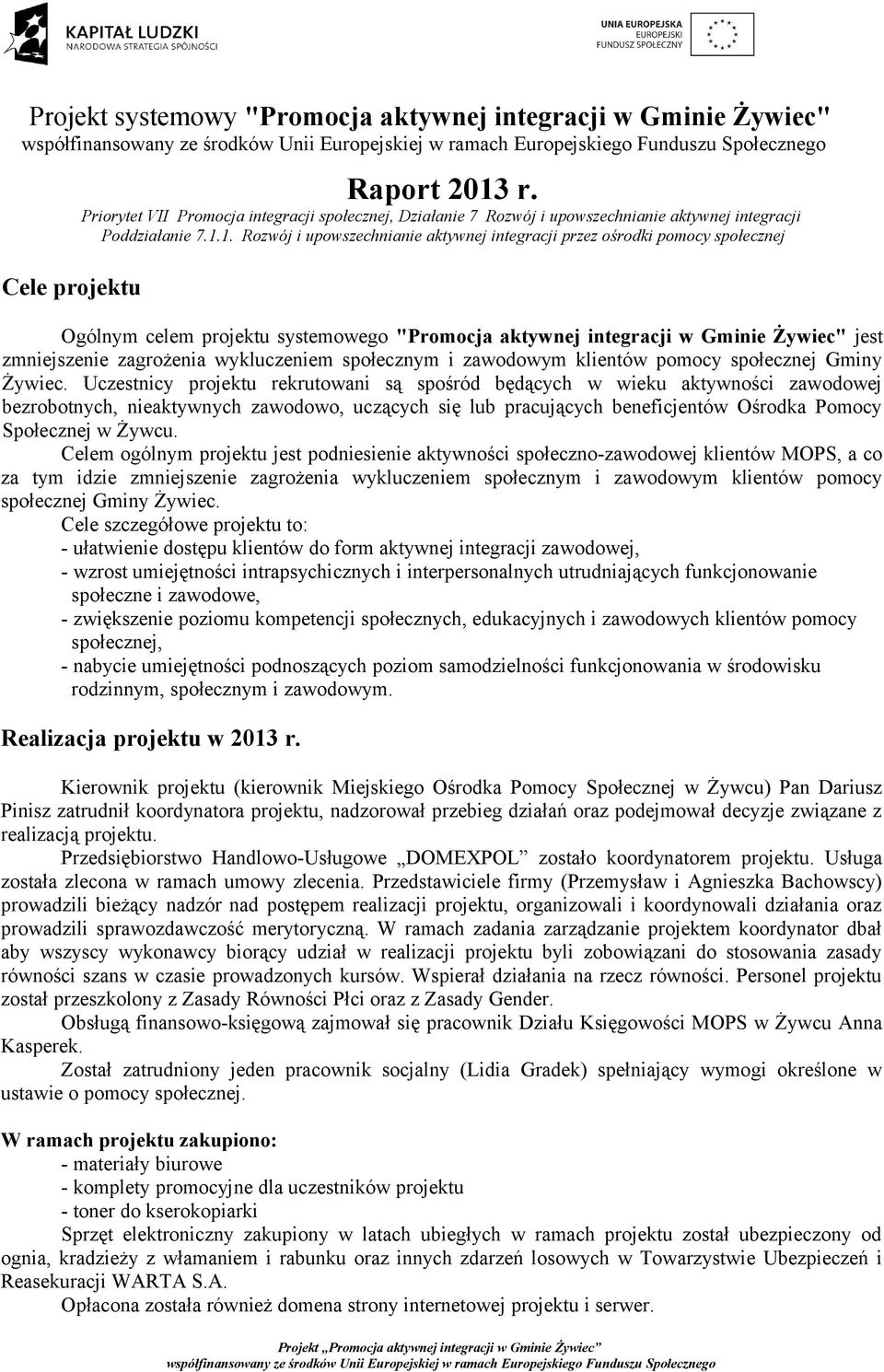 1. Rozwój i upowszechnianie aktywnej integracji przez ośrodki pomocy społecznej Ogólnym celem projektu systemowego "Promocja aktywnej integracji w Gminie Żywiec" jest zmniejszenie zagrożenia