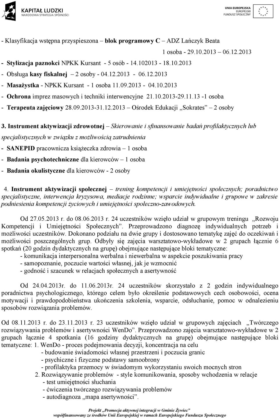 Instrument aktywizacji zdrowotnej Skierowanie i sfinansowanie badań profilaktycznych lub specjalistycznych w związku z możliwością zatrudnienia - SANEPID pracownicza książeczka zdrowia 1 osoba -