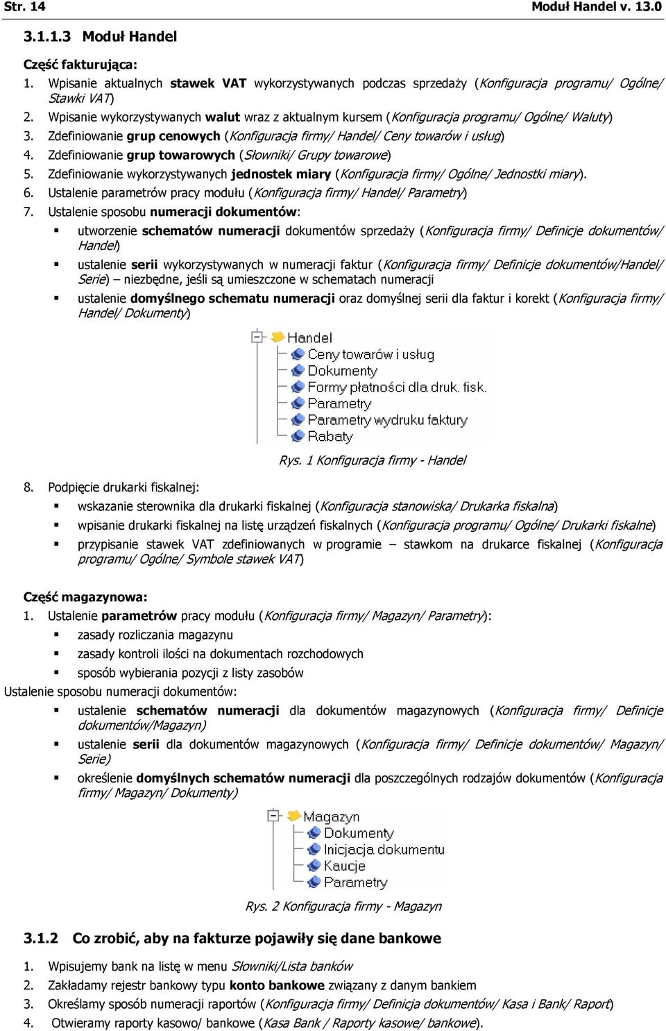 Zdefiniowanie grup towarowych (Słowniki/ Grupy towarowe) 5. Zdefiniowanie wykorzystywanych jednostek miary (Konfiguracja firmy/ Ogólne/ Jednostki miary). 6.