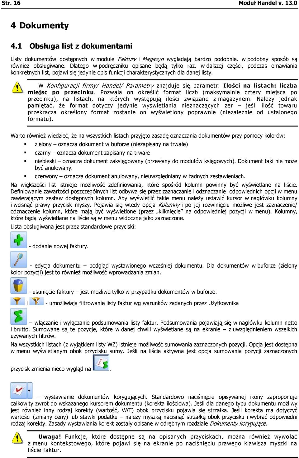 W Konfiguracji firmy/ Handel/ Parametry znajduje się parametr: Ilości na listach: liczba miejsc po przecinku.