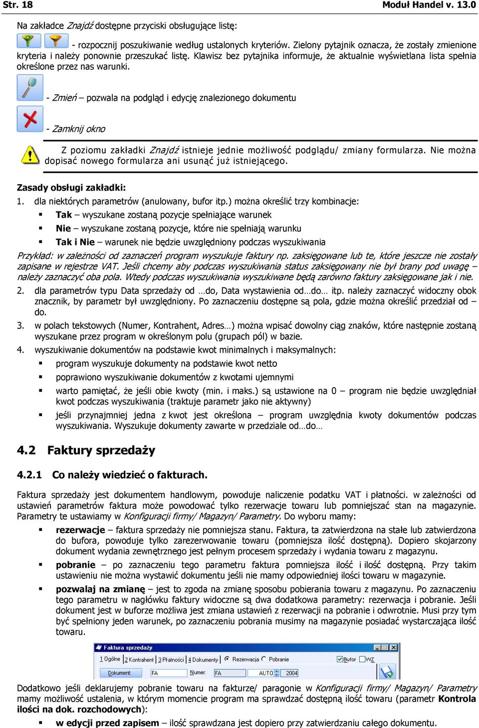 - Zmień pozwala na podgląd i edycję znalezionego dokumentu - Zamknij okno Z poziomu zakładki Znajdź istnieje jednie możliwość podglądu/ zmiany formularza.