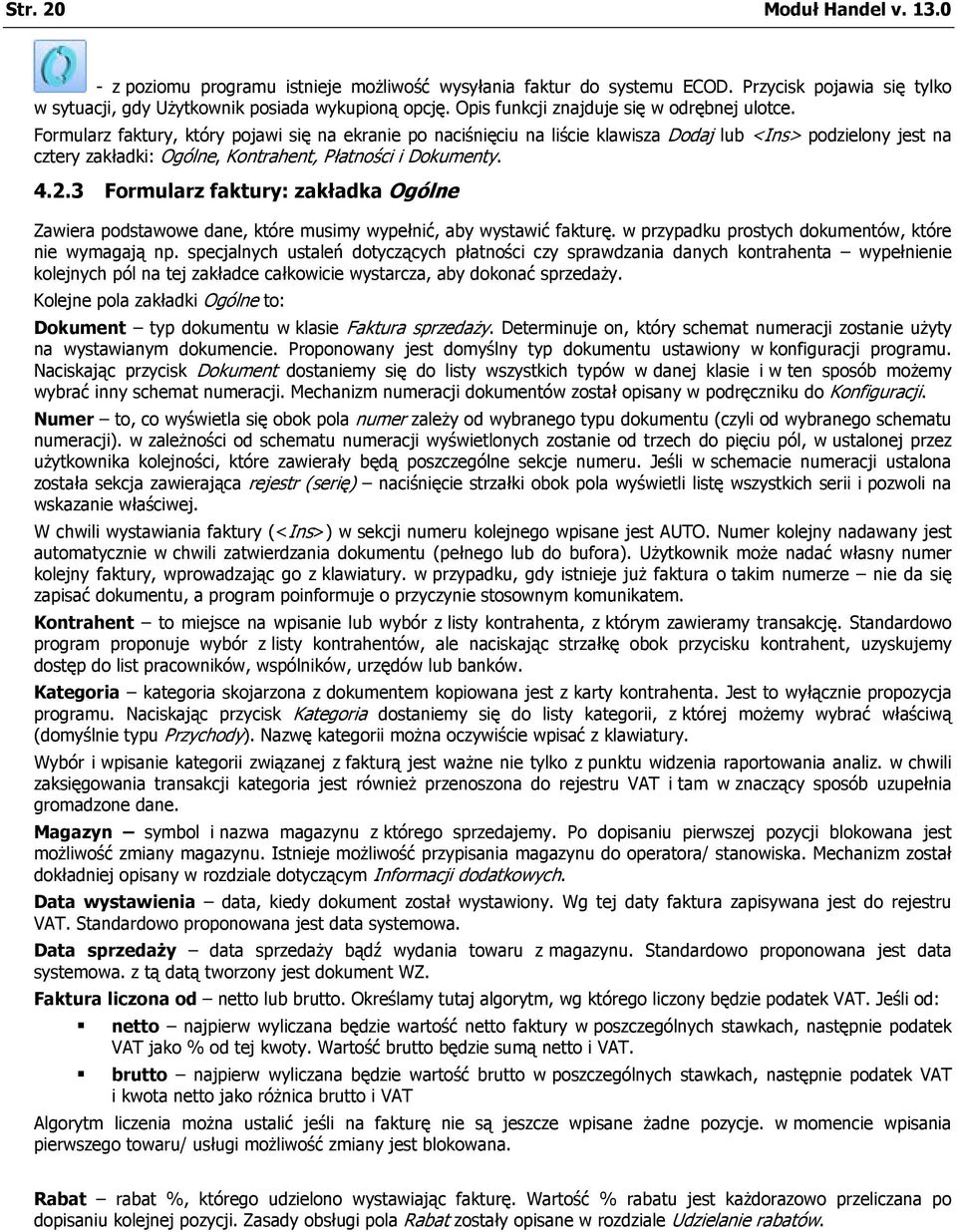 Formularz faktury, który pojawi się na ekranie po naciśnięciu na liście klawisza Dodaj lub <Ins> podzielony jest na cztery zakładki: Ogólne, Kontrahent, Płatności i Dokumenty. 4.2.