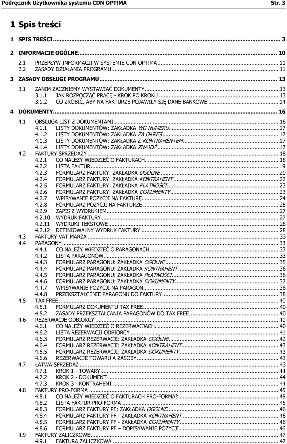 .. 14 4 DOKUMENTY... 16 4.1 OBSŁUGA LIST Z DOKUMENTAMI... 16 4.1.1 LISTY DOKUMENTÓW: ZAKŁADKA WG NUMERU... 17 4.1.2 LISTY DOKUMENTÓW: ZAKŁADKA ZA OKRES... 17 4.1.3 LISTY DOKUMENTÓW: ZAKŁADKA Z KONTRAHENTEM.