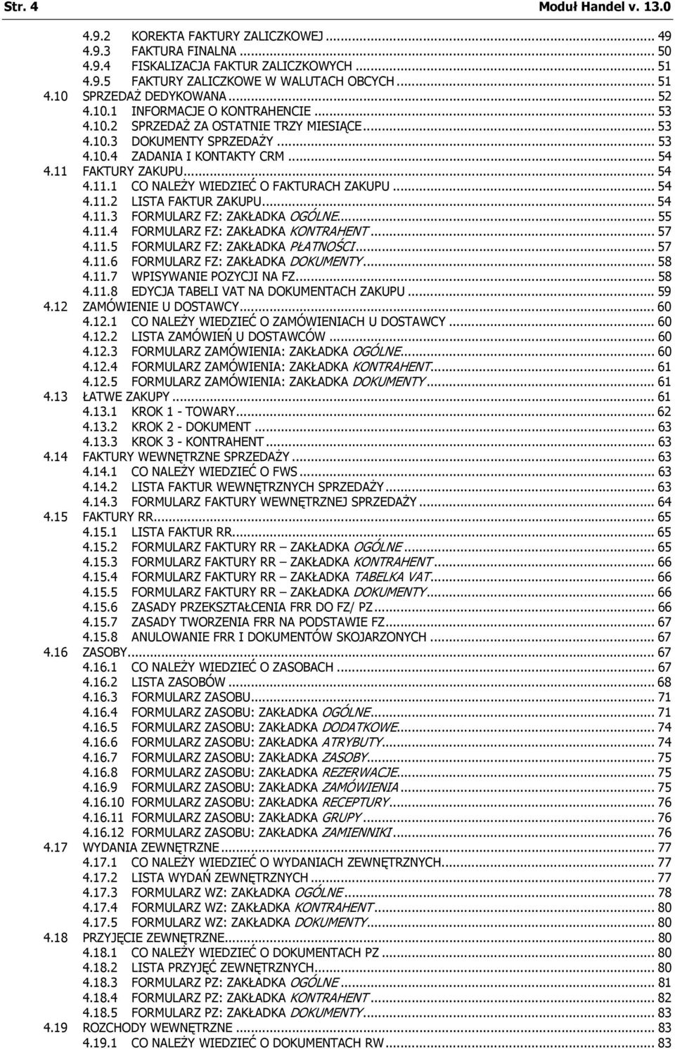 FAKTURY ZAKUPU... 54 4.11.1 CO NALEŻY WIEDZIEĆ O FAKTURACH ZAKUPU... 54 4.11.2 LISTA FAKTUR ZAKUPU... 54 4.11.3 FORMULARZ FZ: ZAKŁADKA OGÓLNE... 55 4.11.4 FORMULARZ FZ: ZAKŁADKA KONTRAHENT... 57 4.11.5 FORMULARZ FZ: ZAKŁADKA PŁATNOŚCI.