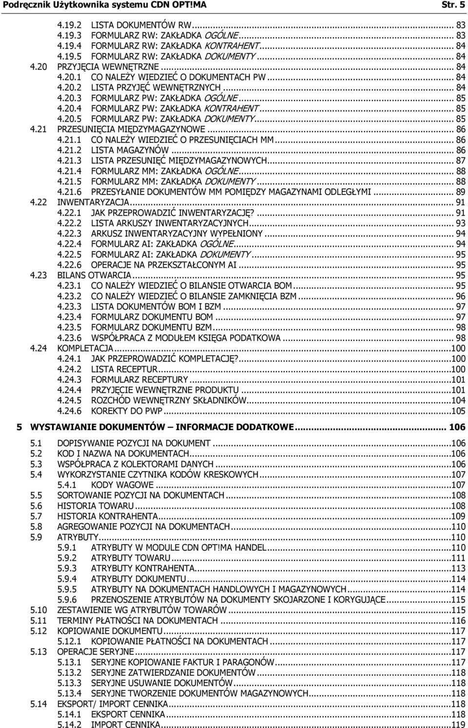 .. 85 4.20.5 FORMULARZ PW: ZAKŁADKA DOKUMENTY... 85 4.21 PRZESUNIĘCIA MIĘDZYMAGAZYNOWE... 86 4.21.1 CO NALEŻY WIEDZIEĆ O PRZESUNIĘCIACH MM... 86 4.21.2 LISTA MAGAZYNÓW... 86 4.21.3 LISTA PRZESUNIĘĆ MIĘDZYMAGAZYNOWYCH.