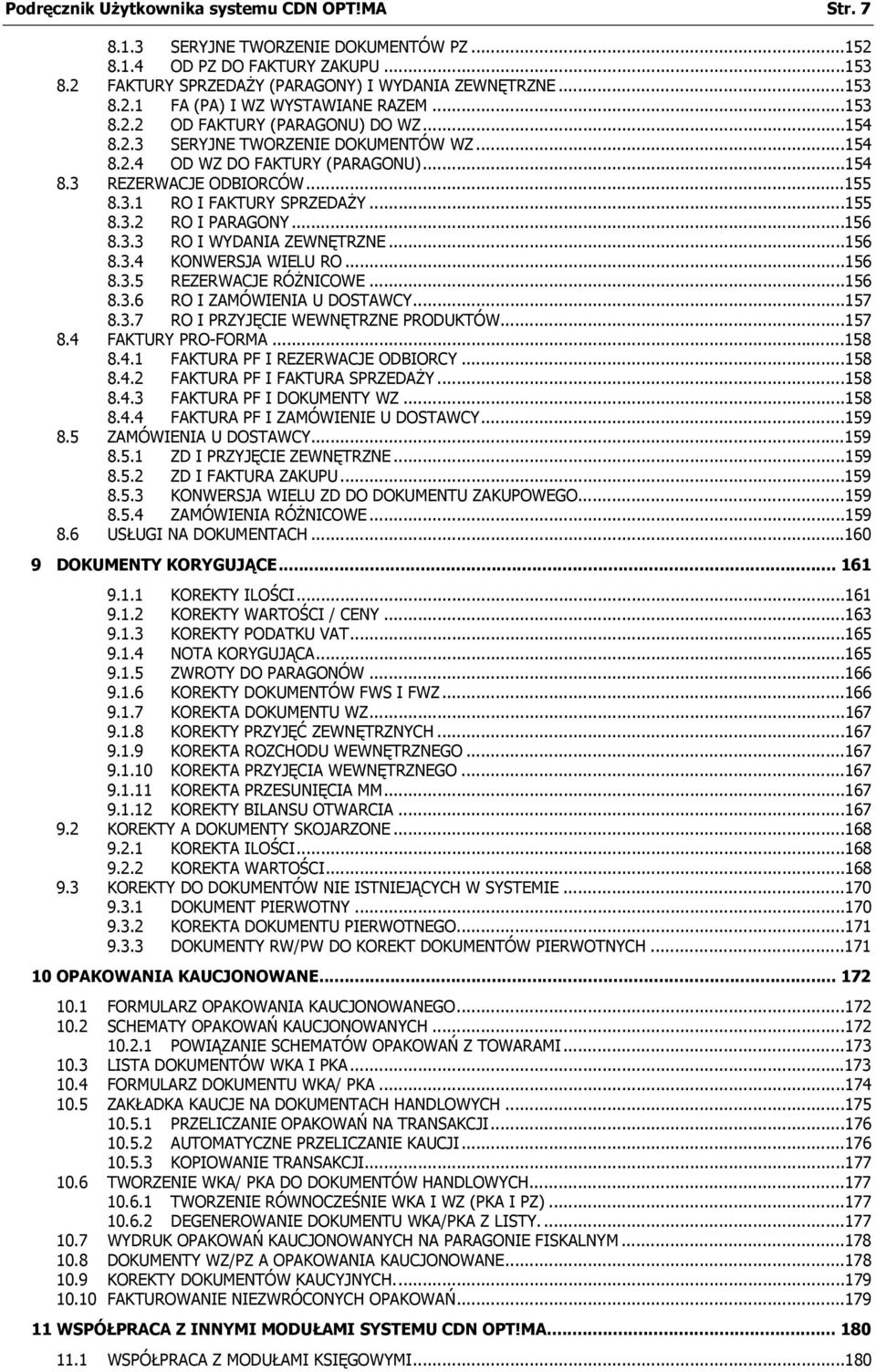 ..156 8.3.3 RO I WYDANIA ZEWNĘTRZNE...156 8.3.4 KONWERSJA WIELU RO...156 8.3.5 REZERWACJE RÓŻNICOWE...156 8.3.6 RO I ZAMÓWIENIA U DOSTAWCY...157 8.3.7 RO I PRZYJĘCIE WEWNĘTRZNE PRODUKTÓW...157 8.4 FAKTURY PRO-FORMA.