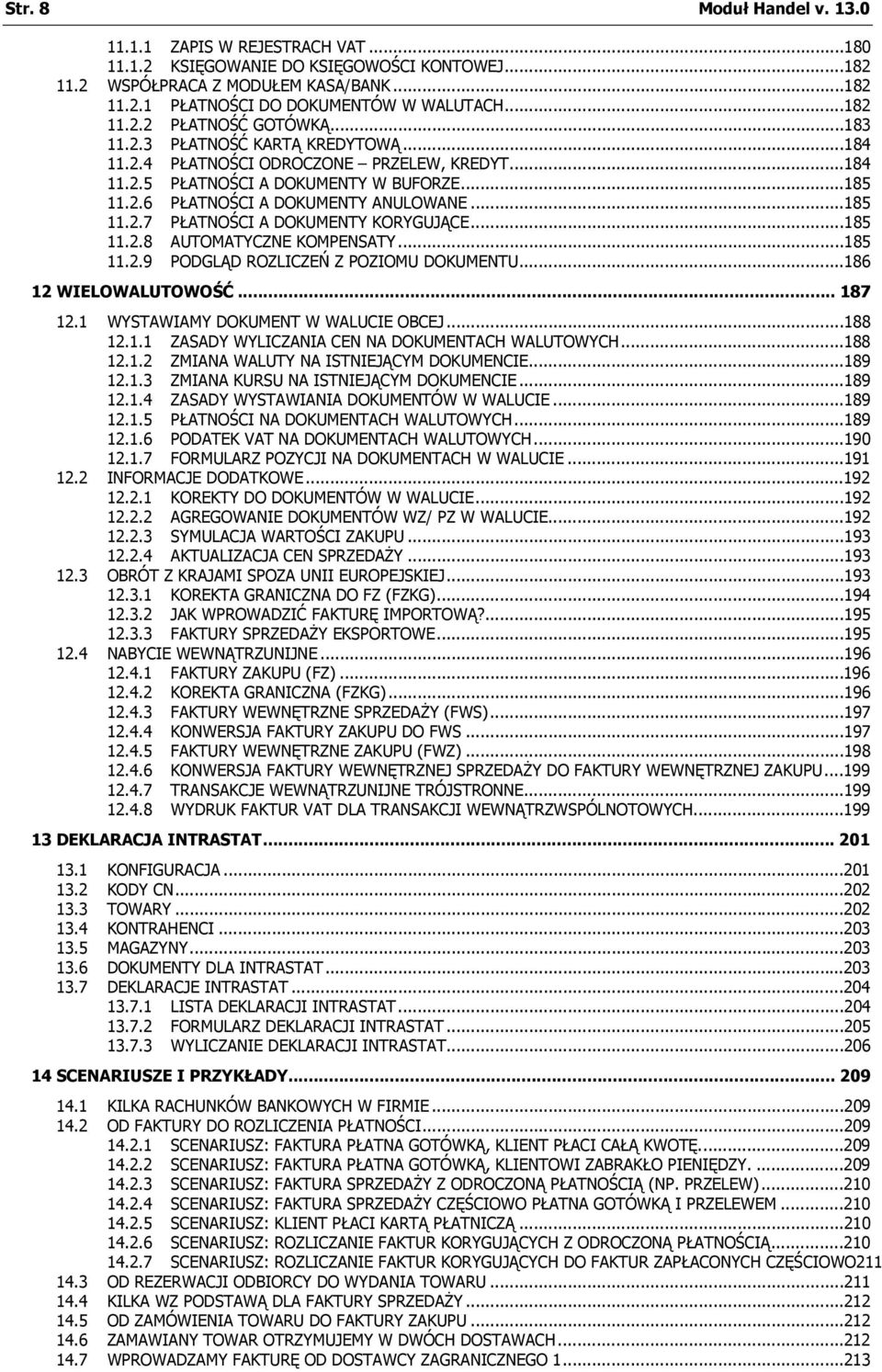 ..185 11.2.7 PŁATNOŚCI A DOKUMENTY KORYGUJĄCE...185 11.2.8 AUTOMATYCZNE KOMPENSATY...185 11.2.9 PODGLĄD ROZLICZEŃ Z POZIOMU DOKUMENTU...186 12 WIELOWALUTOWOŚĆ... 187 12.