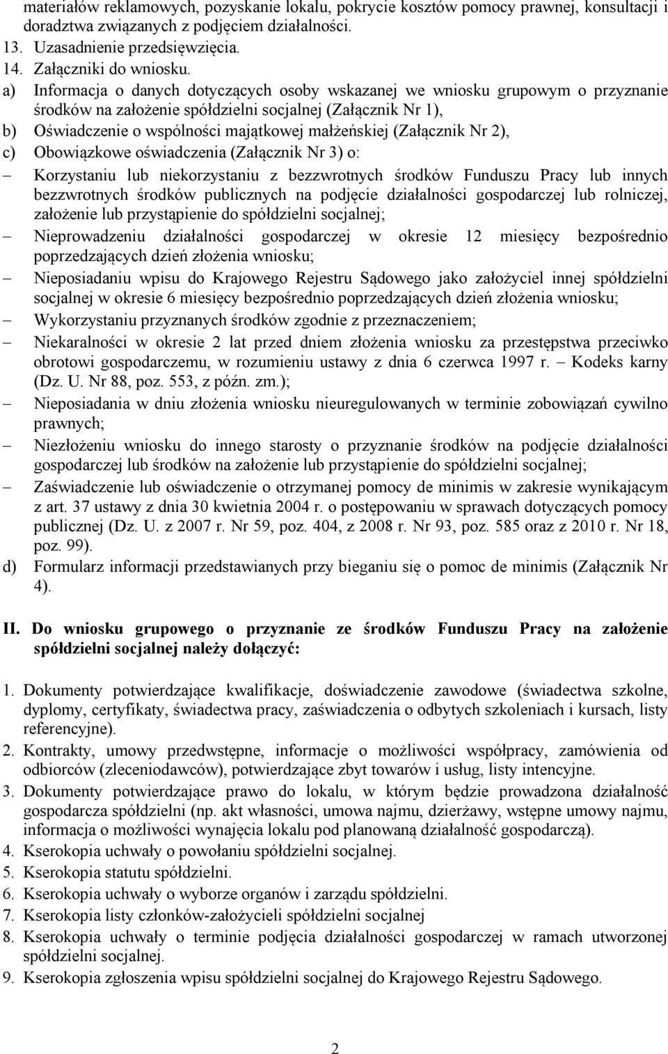 (Załącznik Nr 2), c) Obowiązkowe oświadczenia (Załącznik Nr 3) o: Korzystaniu lub niekorzystaniu z bezzwrotnych środków Funduszu Pracy lub innych bezzwrotnych środków publicznych na podjęcie