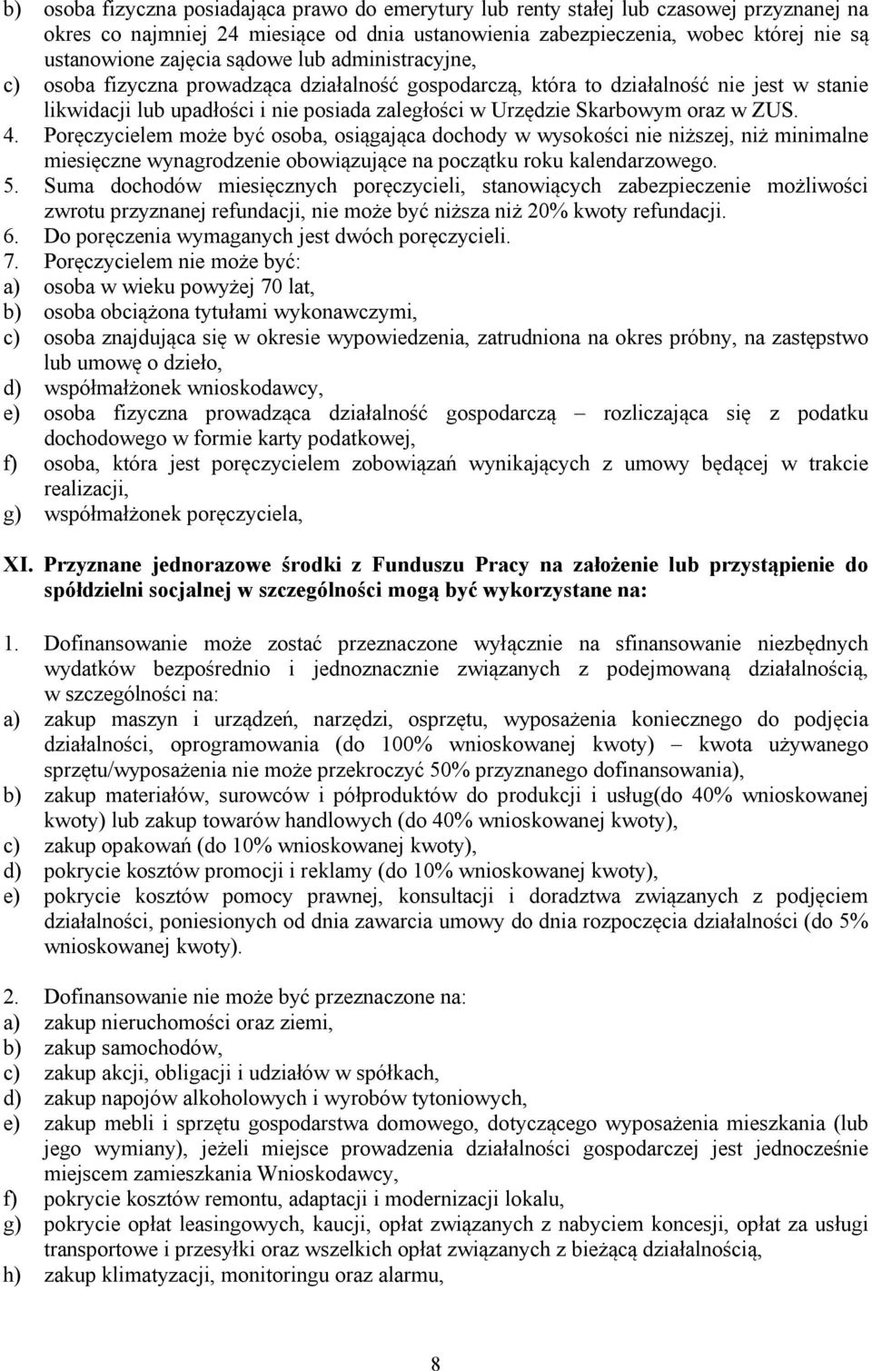 ZUS. 4. Poręczycielem może być osoba, osiągająca dochody w wysokości nie niższej, niż minimalne miesięczne wynagrodzenie obowiązujące na początku roku kalendarzowego. 5.