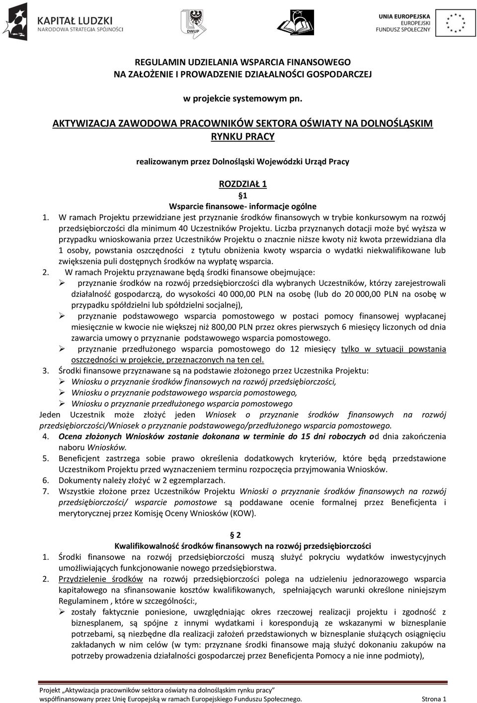 W ramach Projektu przewidziane jest przyznanie środków finansowych w trybie konkursowym na rozwój przedsiębiorczości dla minimum 40 Uczestników Projektu.