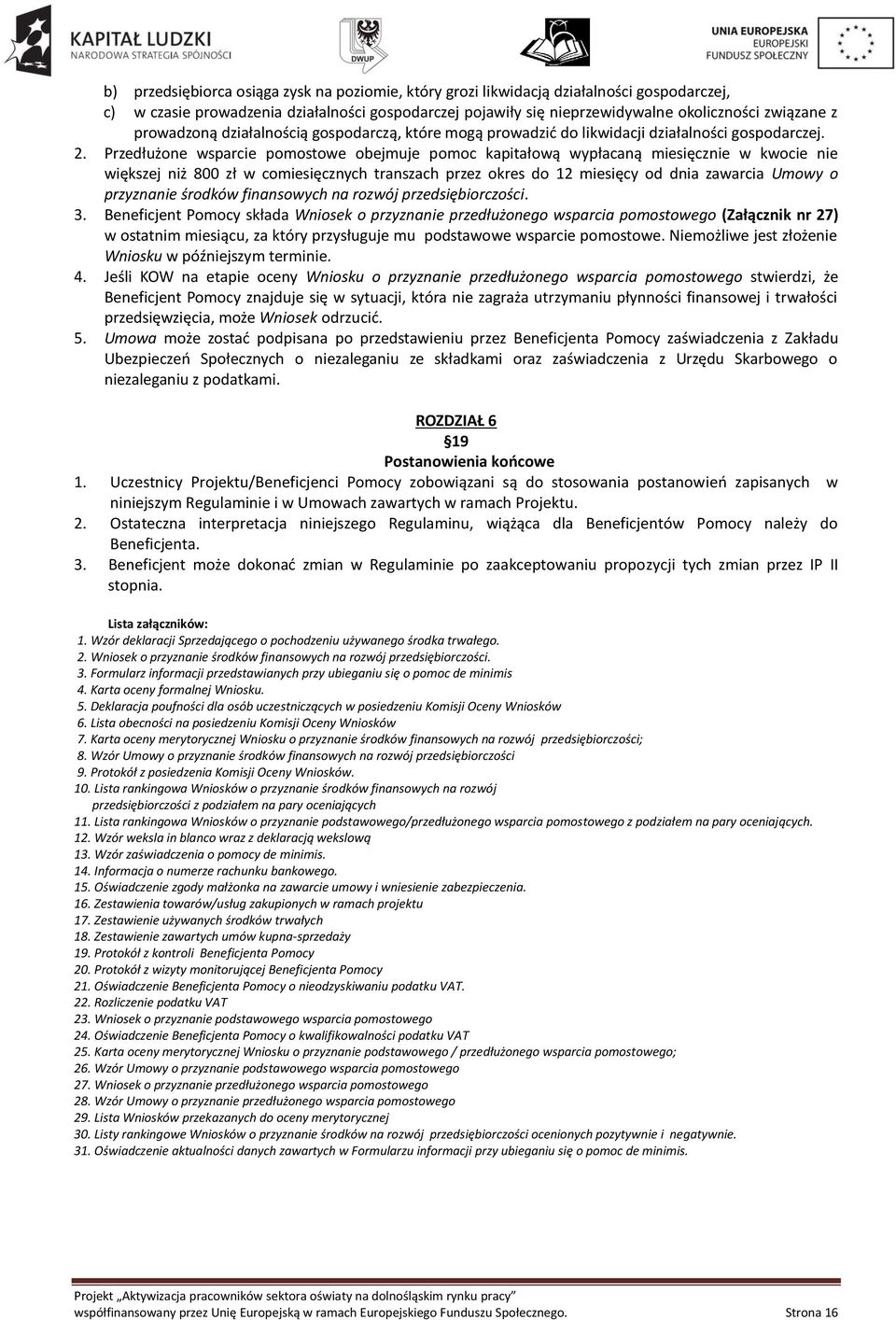 Przedłużone wsparcie pomostowe obejmuje pomoc kapitałową wypłacaną miesięcznie w kwocie nie większej niż 800 zł w comiesięcznych transzach przez okres do 12 miesięcy od dnia zawarcia Umowy o