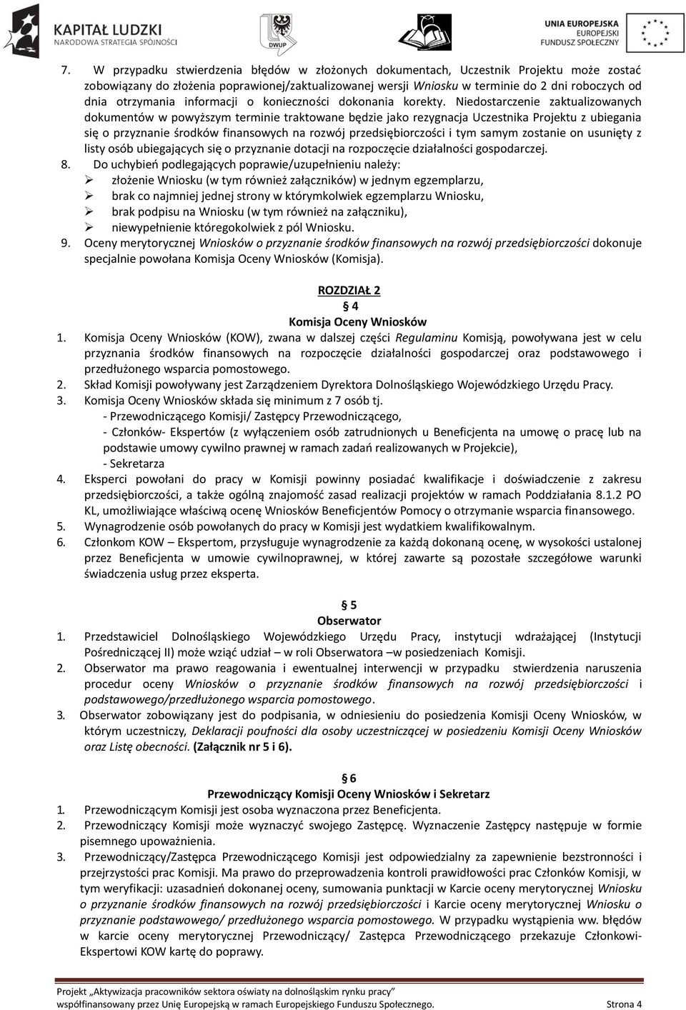 Niedostarczenie zaktualizowanych dokumentów w powyższym terminie traktowane będzie jako rezygnacja Uczestnika Projektu z ubiegania się o przyznanie środków finansowych na rozwój przedsiębiorczości i