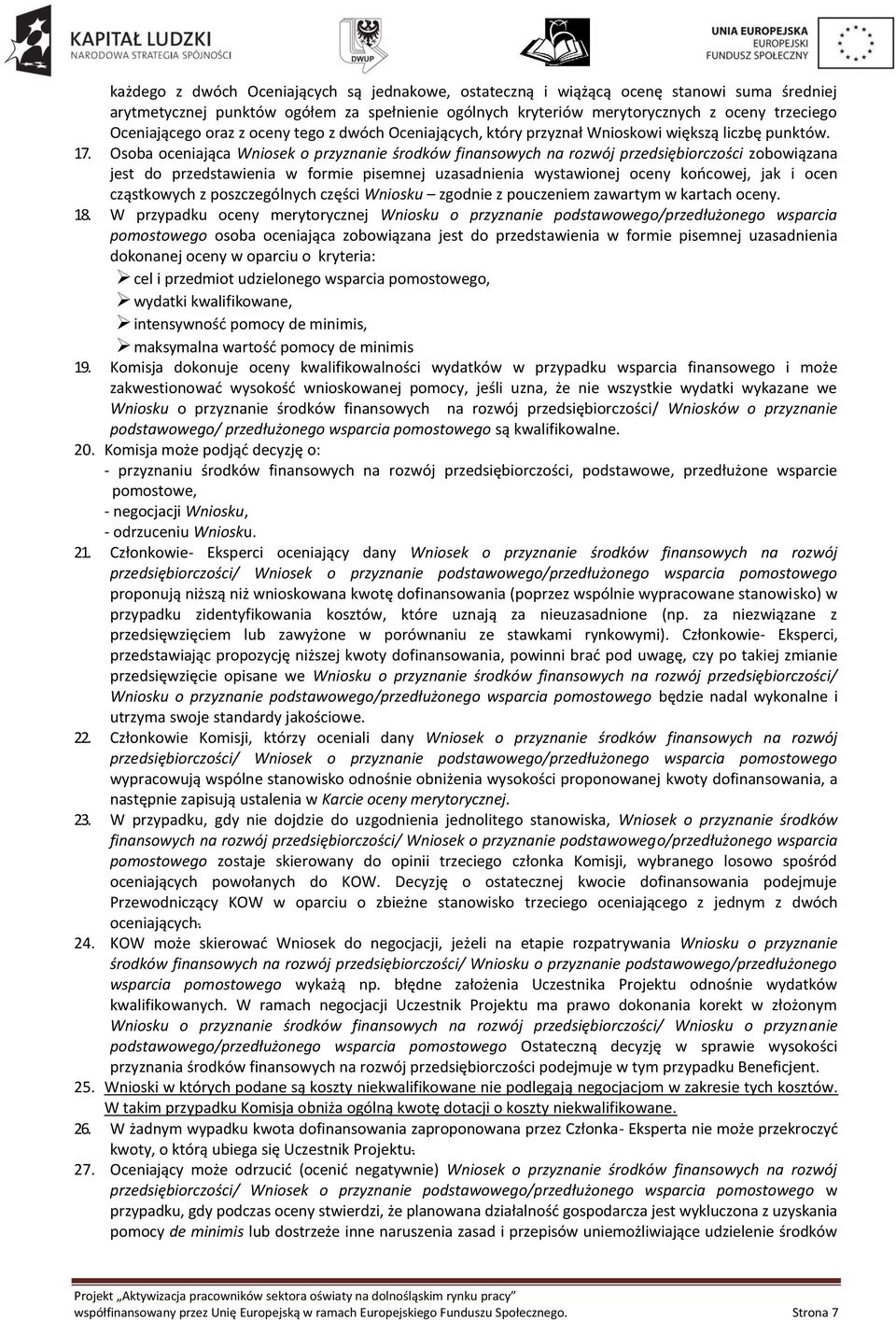 Osoba oceniająca Wniosek o przyznanie środków finansowych na rozwój przedsiębiorczości zobowiązana jest do przedstawienia w formie pisemnej uzasadnienia wystawionej oceny końcowej, jak i ocen