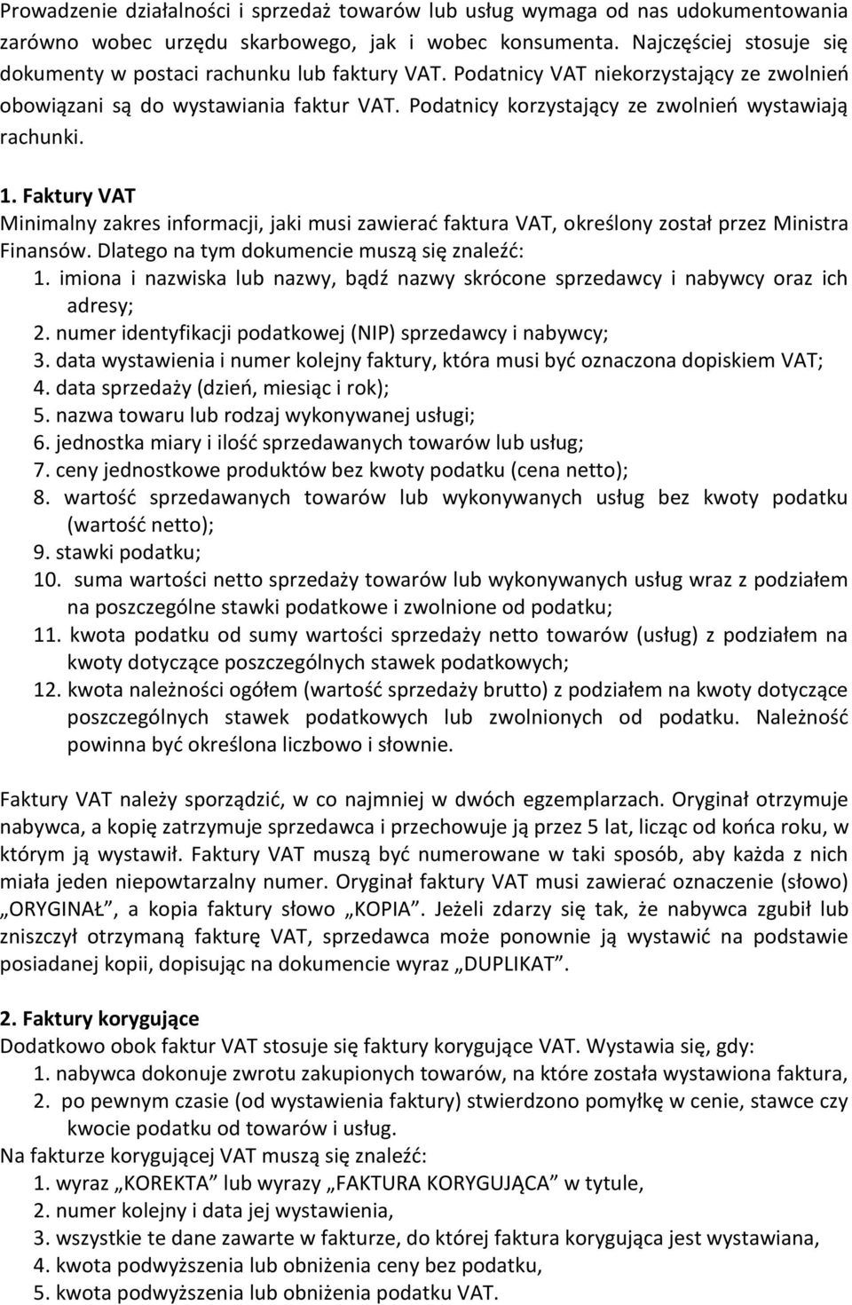 Podatnicy korzystający ze zwolnień wystawiają rachunki. 1. Faktury VAT Minimalny zakres informacji, jaki musi zawierać faktura VAT, określony został przez Ministra Finansów.