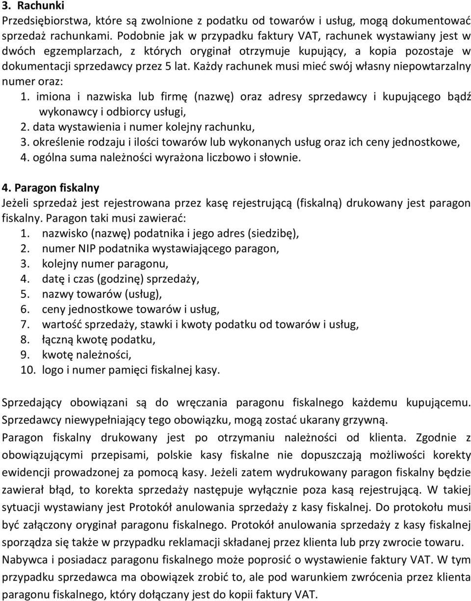 Każdy rachunek musi mieć swój własny niepowtarzalny numer oraz: 1. imiona i nazwiska lub firmę (nazwę) oraz adresy sprzedawcy i kupującego bądź wykonawcy i odbiorcy usługi, 2.