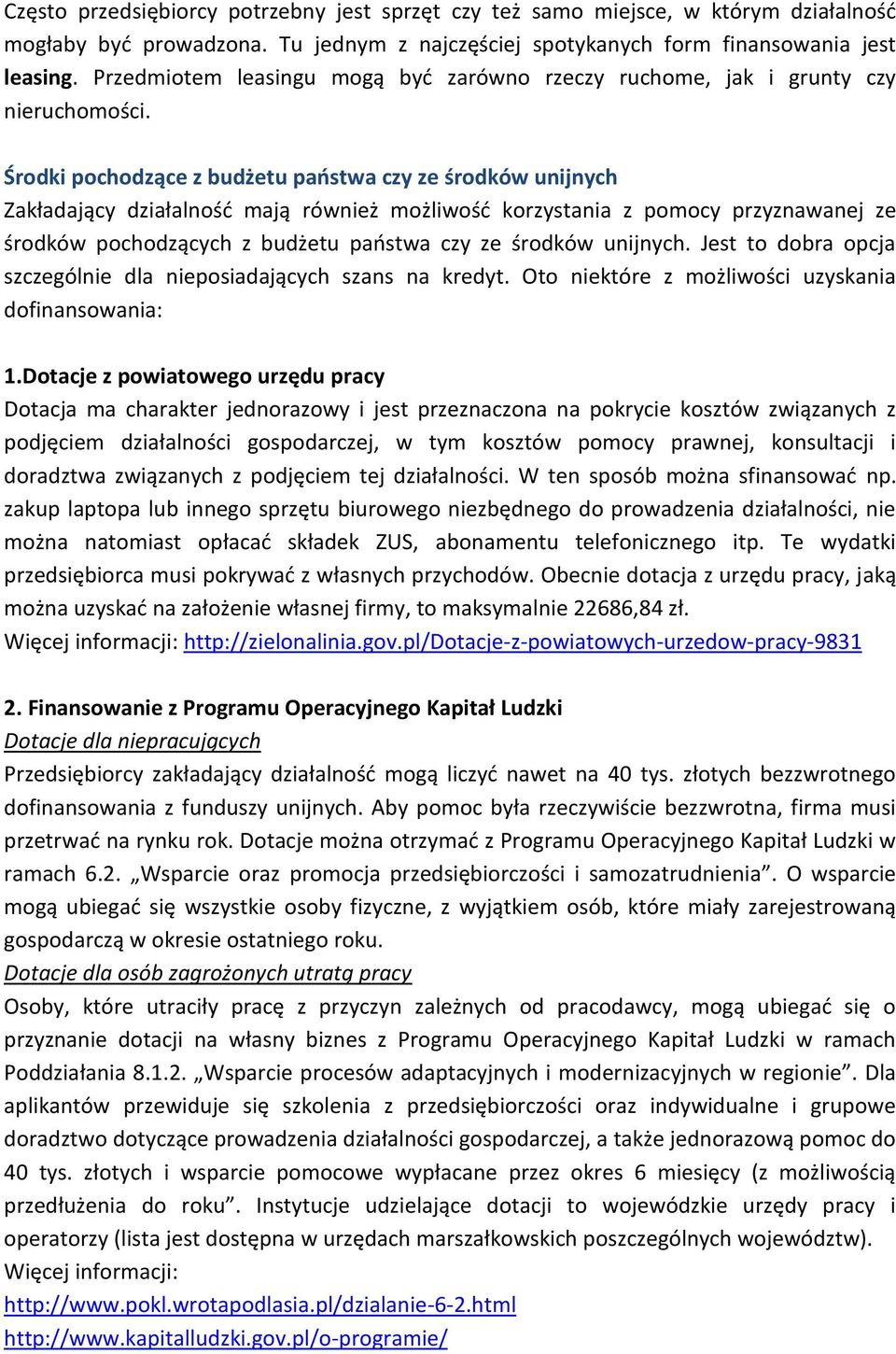 Środki pochodzące z budżetu państwa czy ze środków unijnych Zakładający działalność mają również możliwość korzystania z pomocy przyznawanej ze środków pochodzących z budżetu państwa czy ze środków