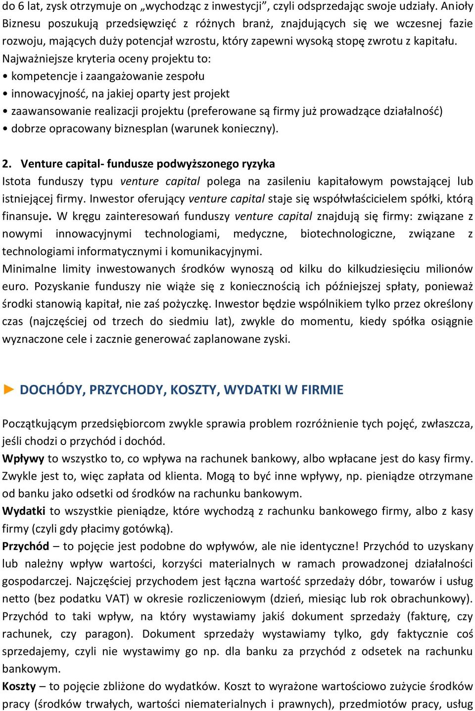 Najważniejsze kryteria oceny projektu to: kompetencje i zaangażowanie zespołu innowacyjność, na jakiej oparty jest projekt zaawansowanie realizacji projektu (preferowane są firmy już prowadzące