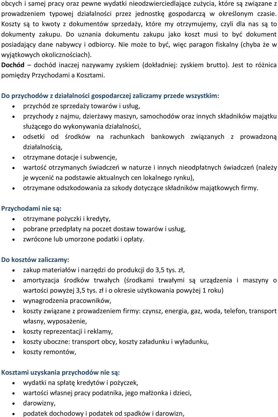 Nie może to być, więc paragon fiskalny (chyba że w wyjątkowych okolicznościach). Dochód dochód inaczej nazywamy zyskiem (dokładniej: zyskiem brutto). Jest to różnica pomiędzy Przychodami a Kosztami.