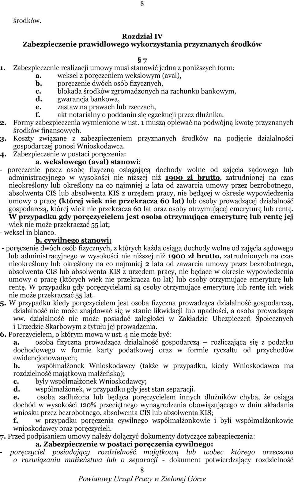 akt notarialny o poddaniu się egzekucji przez dłużnika. 2. Formy zabezpieczenia wymienione w ust. 1 muszą opiewać na podwójną kwotę przyznanych środków finansowych. 3.