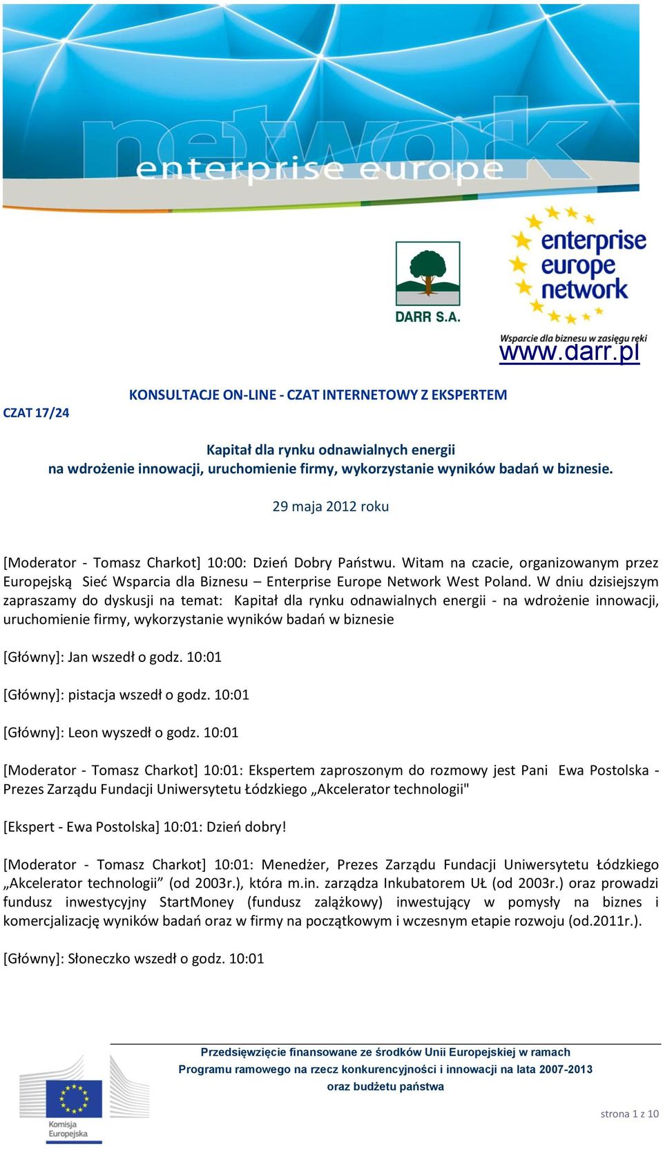 W dniu dzisiejszym zapraszamy do dyskusji na temat: Kapitał dla rynku odnawialnych energii - na wdrożenie innowacji, uruchomienie firmy, wykorzystanie wyników badań w biznesie [Główny]: Jan wszedł o