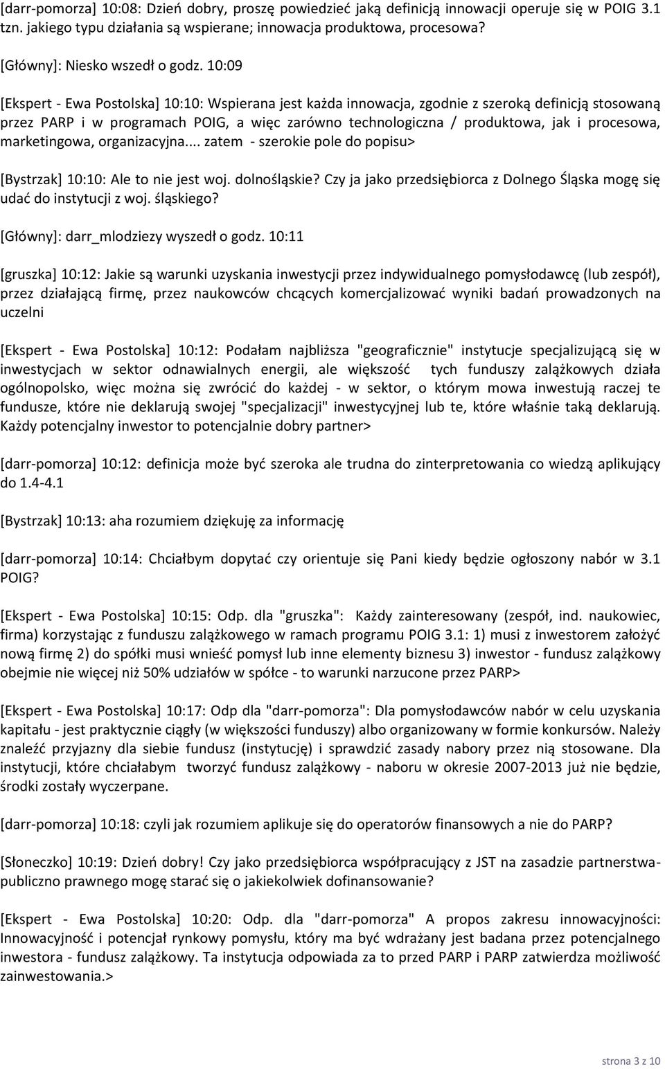 10:09 [Ekspert - Ewa Postolska] 10:10: Wspierana jest każda innowacja, zgodnie z szeroką definicją stosowaną przez PARP i w programach POIG, a więc zarówno technologiczna / produktowa, jak i