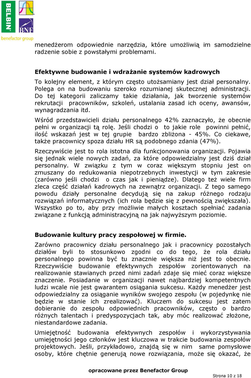 Do tej kategorii zaliczamy takie działania, jak tworzenie systemów rekrutacji pracowników, szkoleń, ustalania zasad ich oceny, awansów, wynagradzania itd.