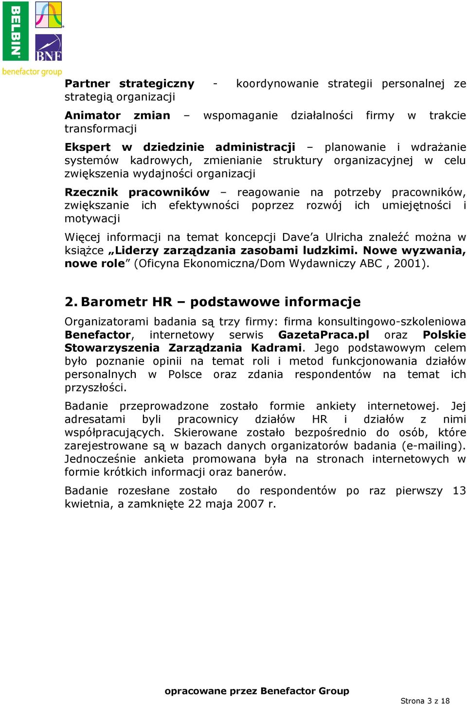 poprzez rozwój ich umiejętności i motywacji Więcej informacji na temat koncepcji Dave a Ulricha znaleźć moŝna w ksiąŝce Liderzy zarządzania zasobami ludzkimi.