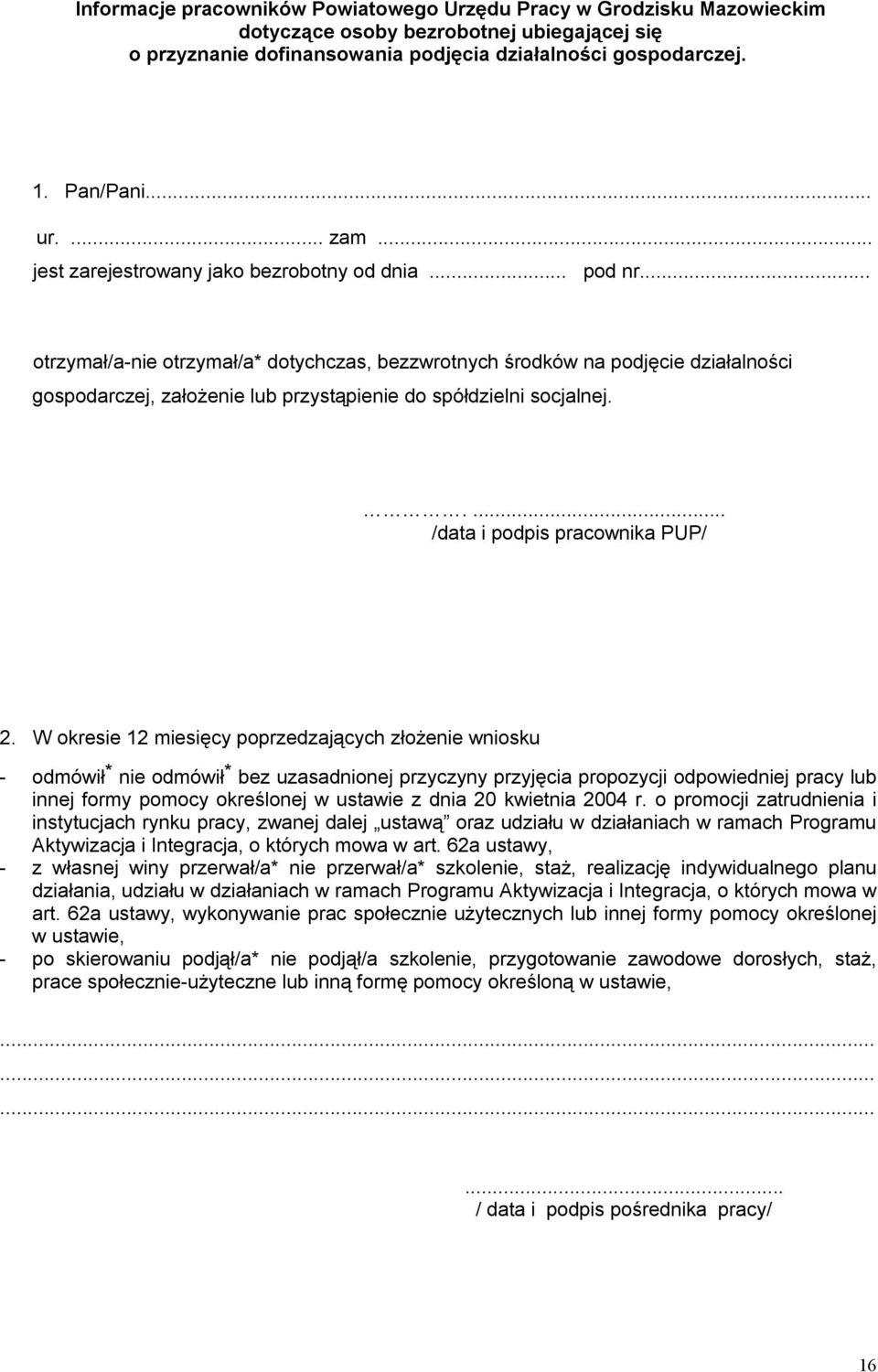 .. otrzymał/a-nie otrzymał/a* dotychczas, bezzwrotnych środków na podjęcie działalności gospodarczej, założenie lub przystąpienie do spółdzielni socjalnej..... /data i podpis pracownika PUP/ 2.