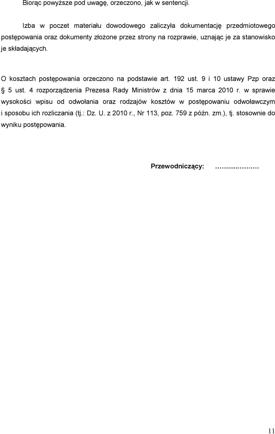 stanowisko je składających. O kosztach postępowania orzeczono na podstawie art. 192 ust. 9 i 10 ustawy Pzp oraz 5 ust.