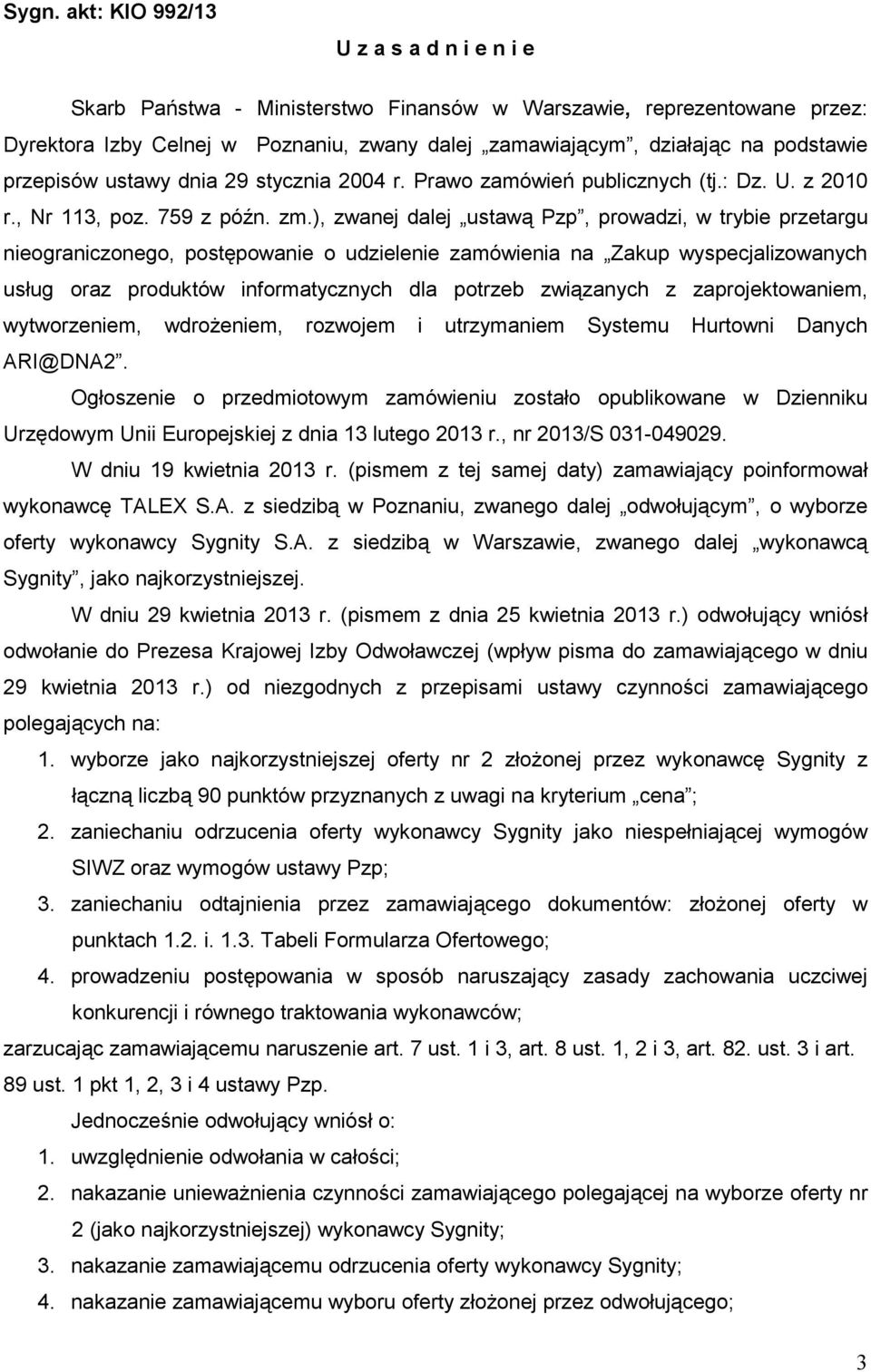 ), zwanej dalej ustawą Pzp, prowadzi, w trybie przetargu nieograniczonego, postępowanie o udzielenie zamówienia na Zakup wyspecjalizowanych usług oraz produktów informatycznych dla potrzeb związanych