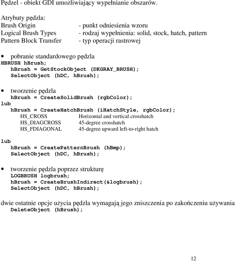 pędzla HBRUSH hbrush; hbrush = GetStockObject (DKGRAY_BRUSH SelectObject (hdc, hbrush tworzenie pędzla hbrush = CreateSolidBrush (rgbcolor lub hbrush = CreateHatchBrush (ihatchstyle, rgbcolor