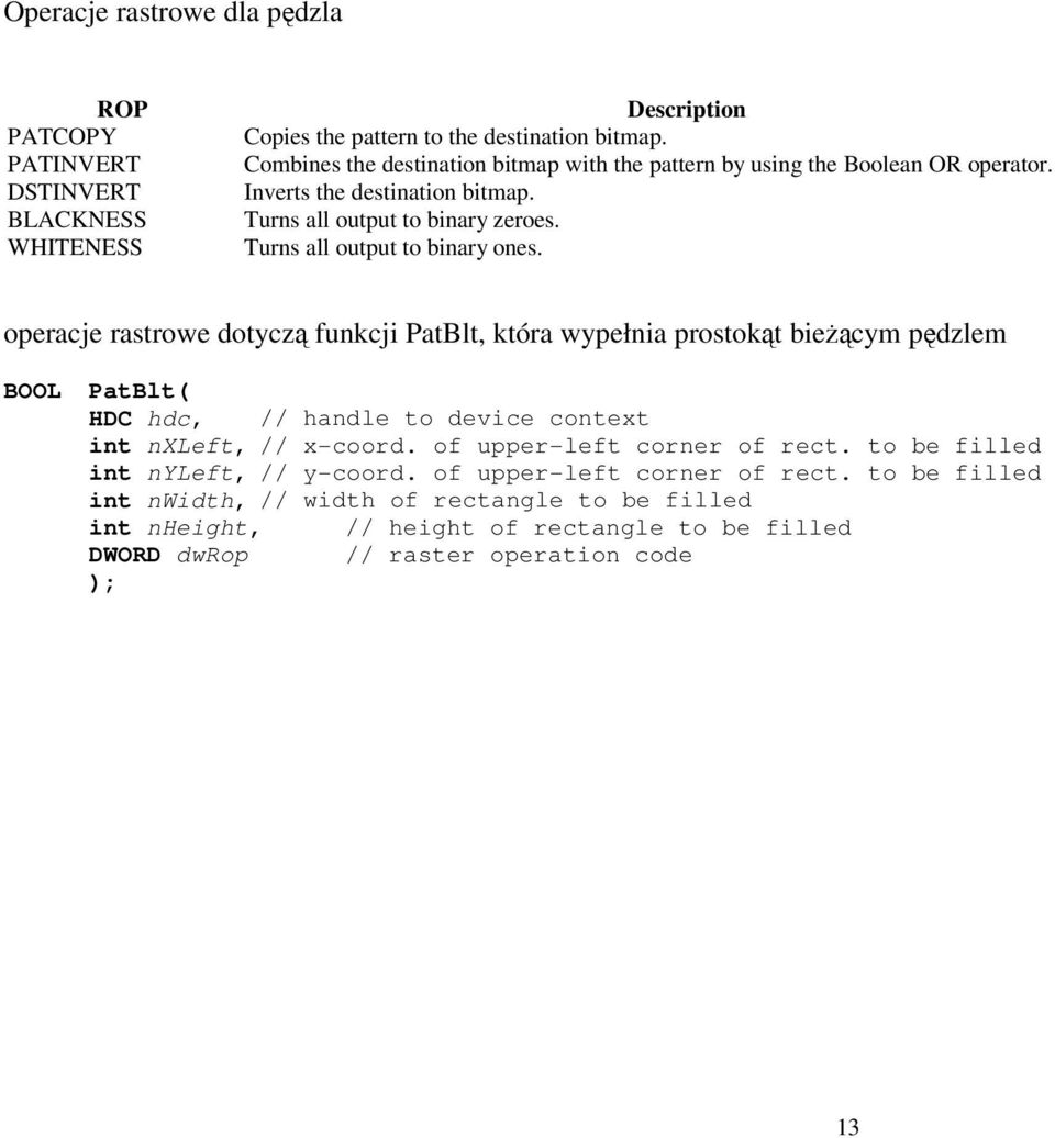 Turns all output to binary ones. operacje rastrowe dotyczą funkcji PatBlt, która wypełnia prostokąt bieżącym pędzlem BOOL PatBlt( int nxleft, // x-coord.