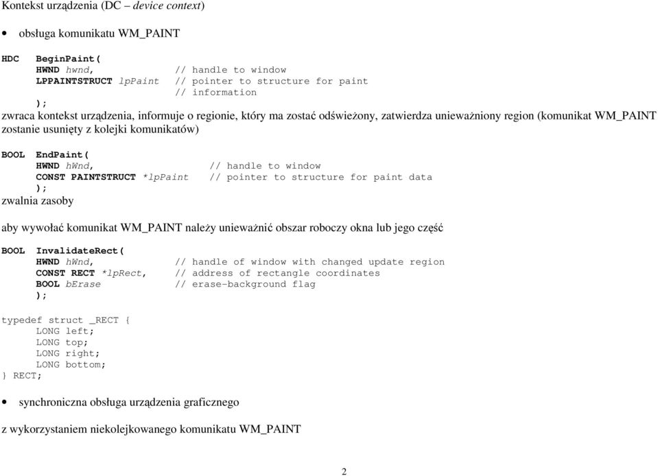 to window CONST PAINTSTRUCT *lppaint // pointer to structure for paint data zwalnia zasoby aby wywołać komunikat WM_PAINT należy unieważnić obszar roboczy okna lub jego część BOOL InvalidateRect(