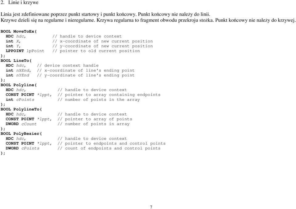 BOOL MoveToEx( int X, // x-coordinate of new current position int Y, // y-coordinate of new current position LPPOINT lppoint // pointer to old current position BOOL LineTo( HDC hdc, // device context