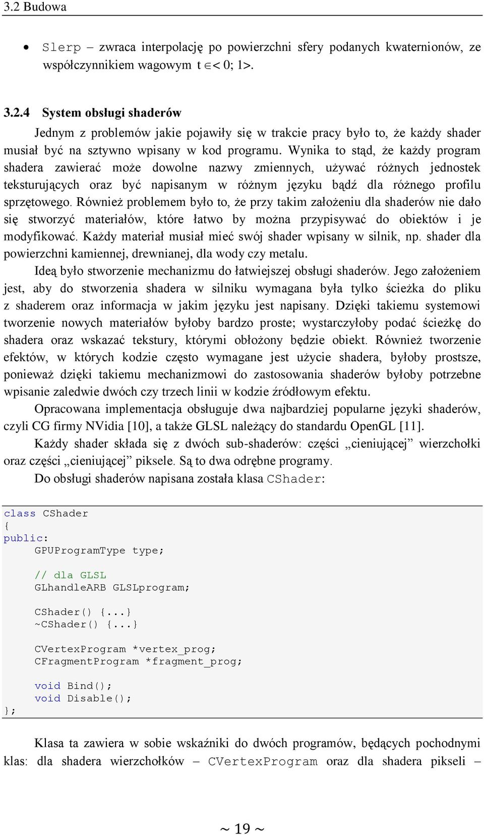 Również problemem było to, że przy takim założeniu dla shaderów nie dało się stworzyć materiałów, które łatwo by można przypisywać do obiektów i je modyfikować.