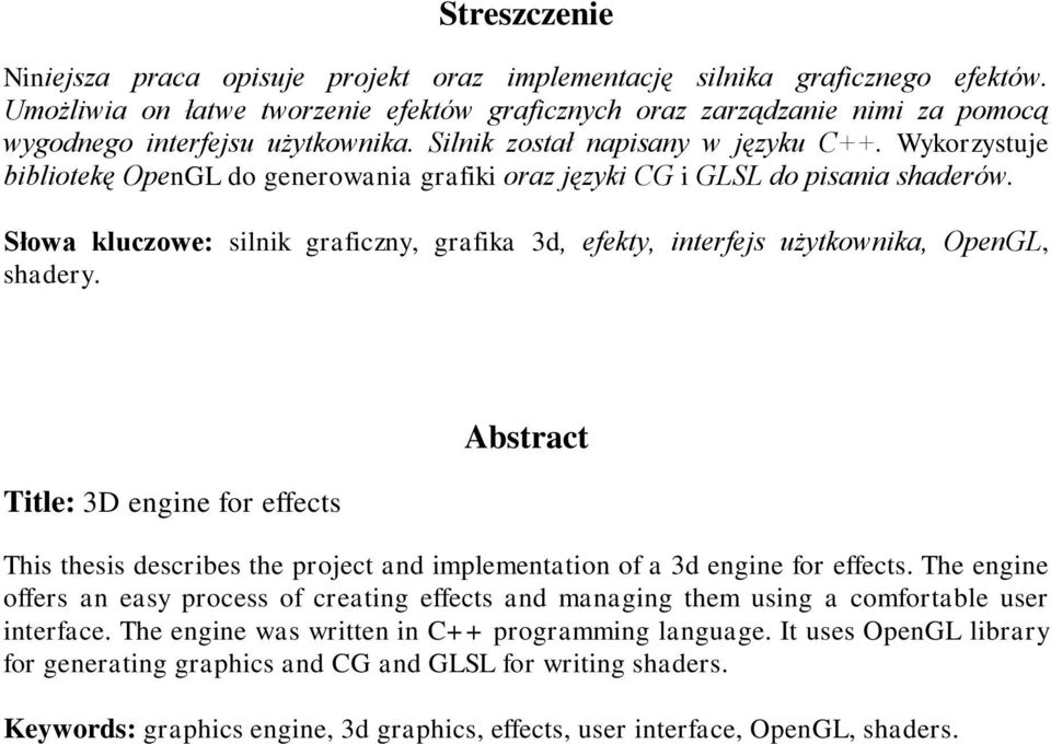 Wykorzystuje bibliotekę OpenGL do generowania grafiki oraz języki CG i GLSL do pisania shaderów. Słowa kluczowe: silnik graficzny, grafika 3d, efekty, interfejs użytkownika, OpenGL, shadery.