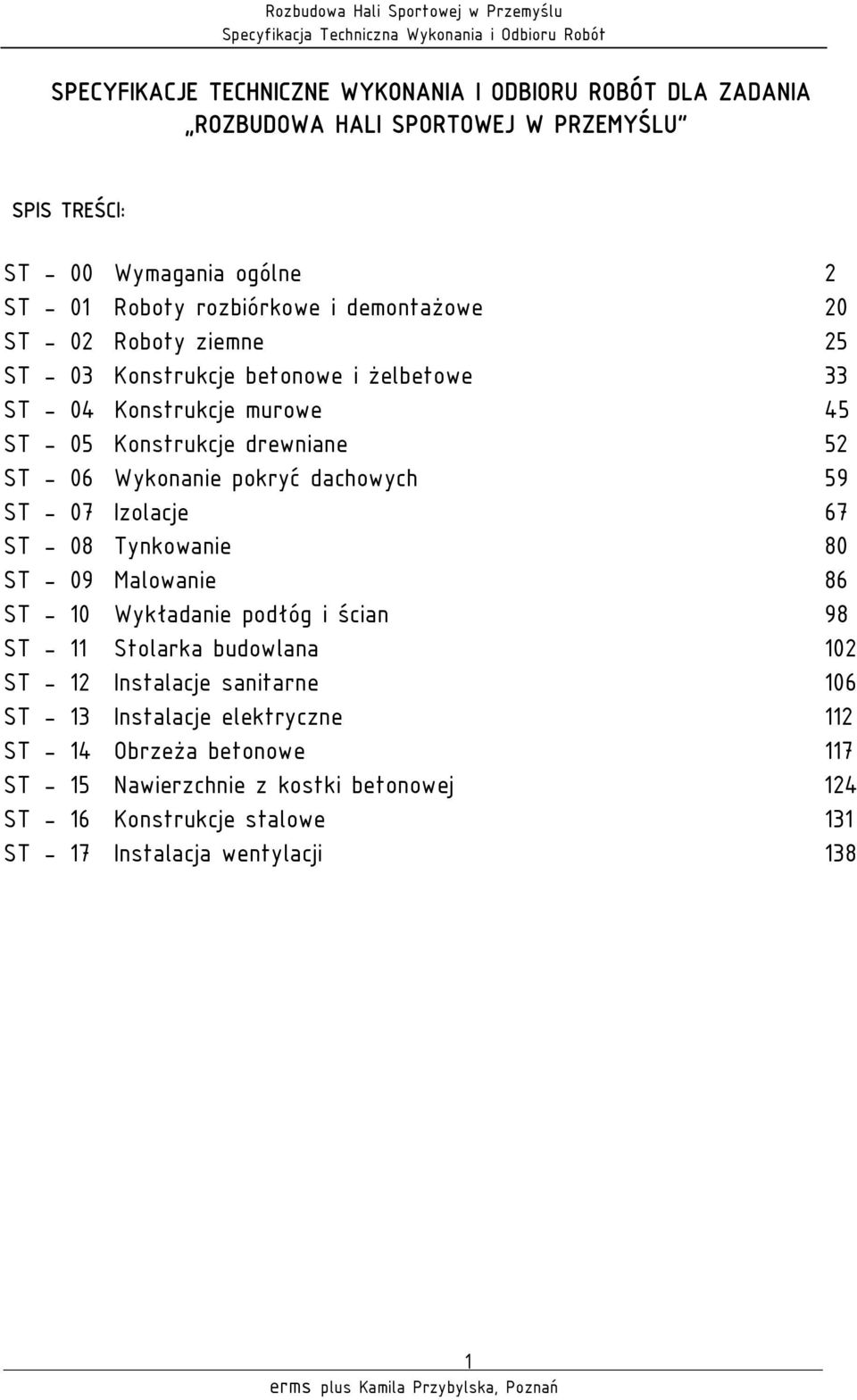 dachowych 59 ST - 07 Izolacje 67 ST - 08 Tynkowanie 80 ST - 09 Malowanie 86 ST - 10 Wykładanie podłóg i ścian 98 ST - 11 Stolarka budowlana 102 ST - 12 Instalacje sanitarne