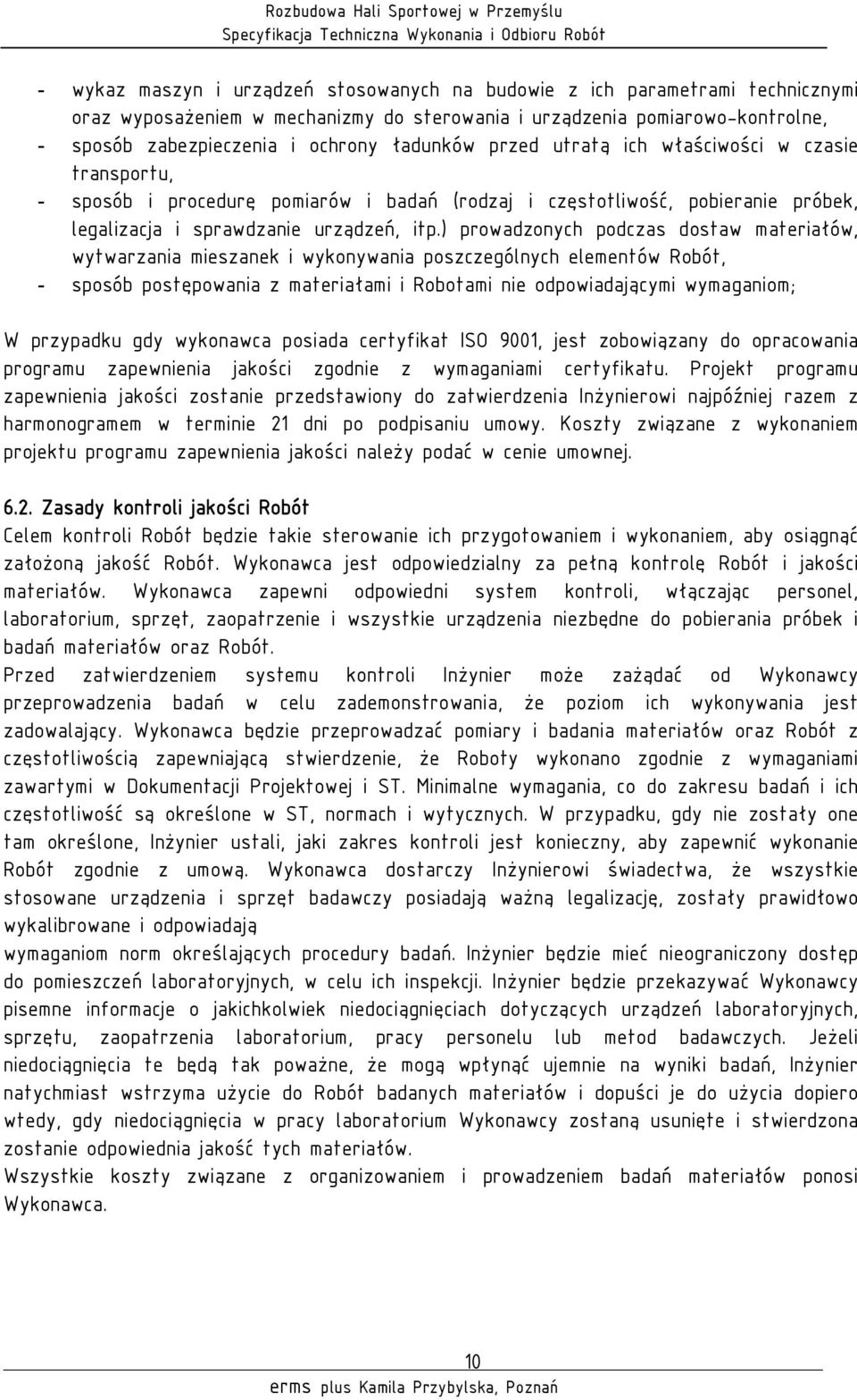 ) prowadzonych podczas dostaw materiałów, wytwarzania mieszanek i wykonywania poszczególnych elementów Robót, - sposób postępowania z materiałami i Robotami nie odpowiadającymi wymaganiom; W