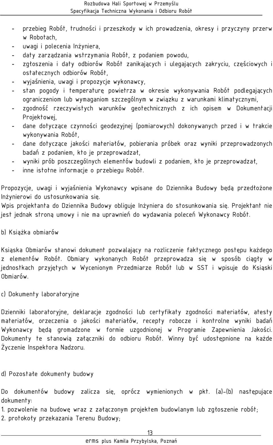 wykonywania Robót podlegających ograniczeniom lub wymaganiom szczególnym w związku z warunkami klimatycznymi, - zgodność rzeczywistych warunków geotechnicznych z ich opisem w Dokumentacji