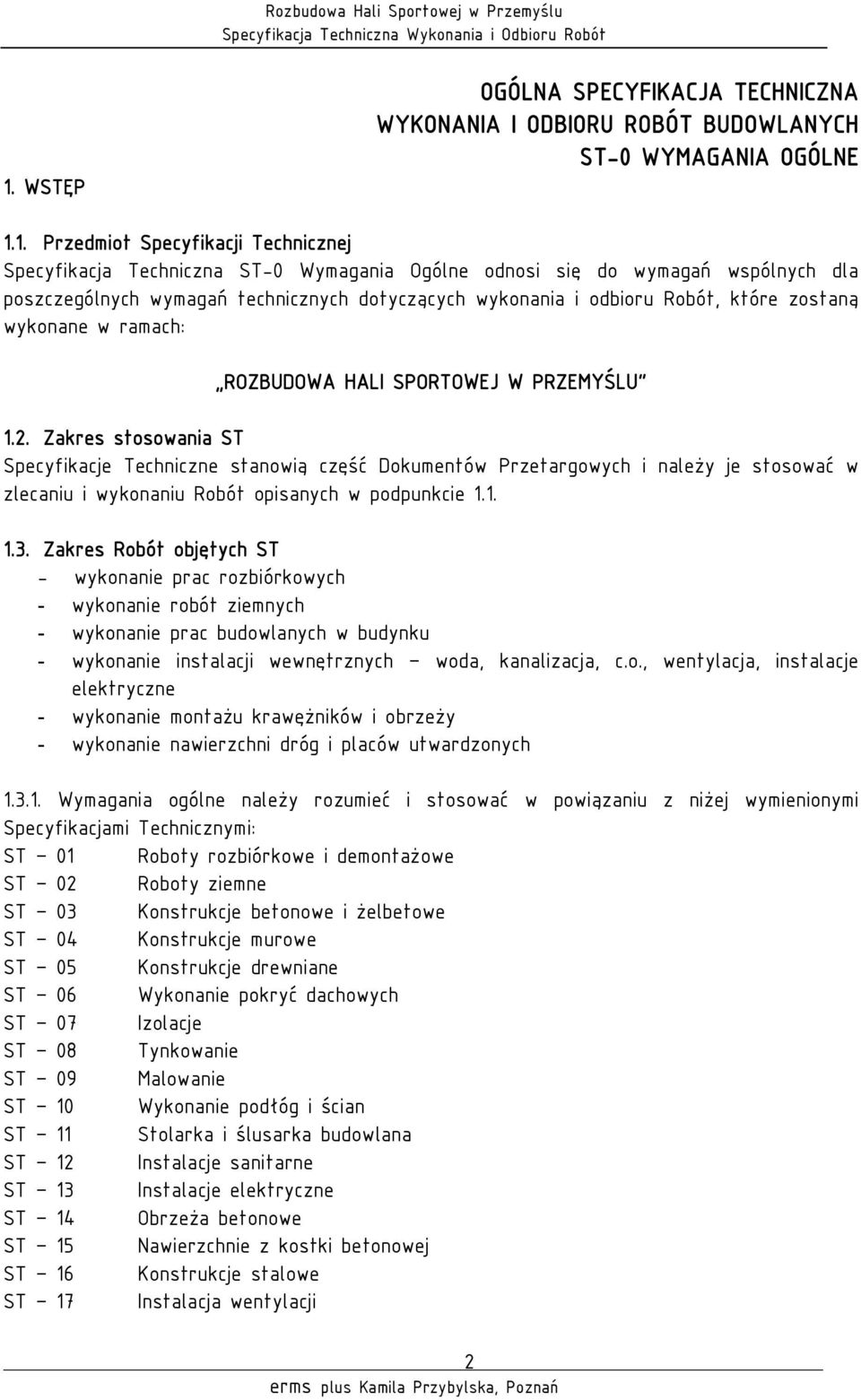 Zakres stosowania ST Specyfikacje Techniczne stanowią część Dokumentów Przetargowych i należy je stosować w zlecaniu i wykonaniu Robót opisanych w podpunkcie 1.1. 1.3.