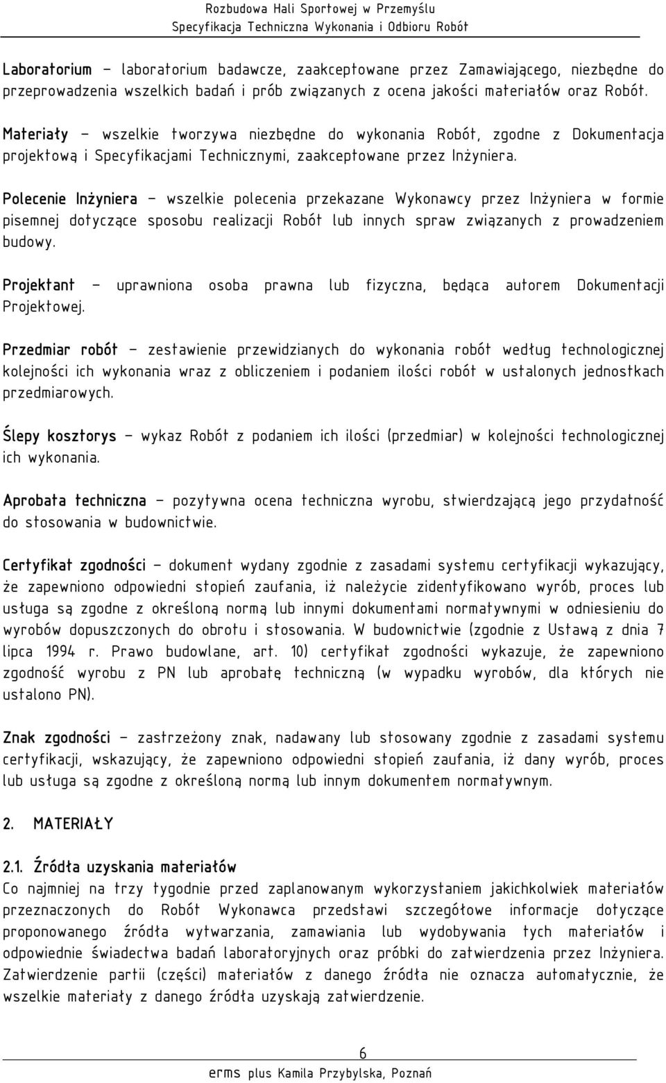 Polecenie Inżyniera wszelkie polecenia przekazane Wykonawcy przez Inżyniera w formie pisemnej dotyczące sposobu realizacji Robót lub innych spraw związanych z prowadzeniem budowy.