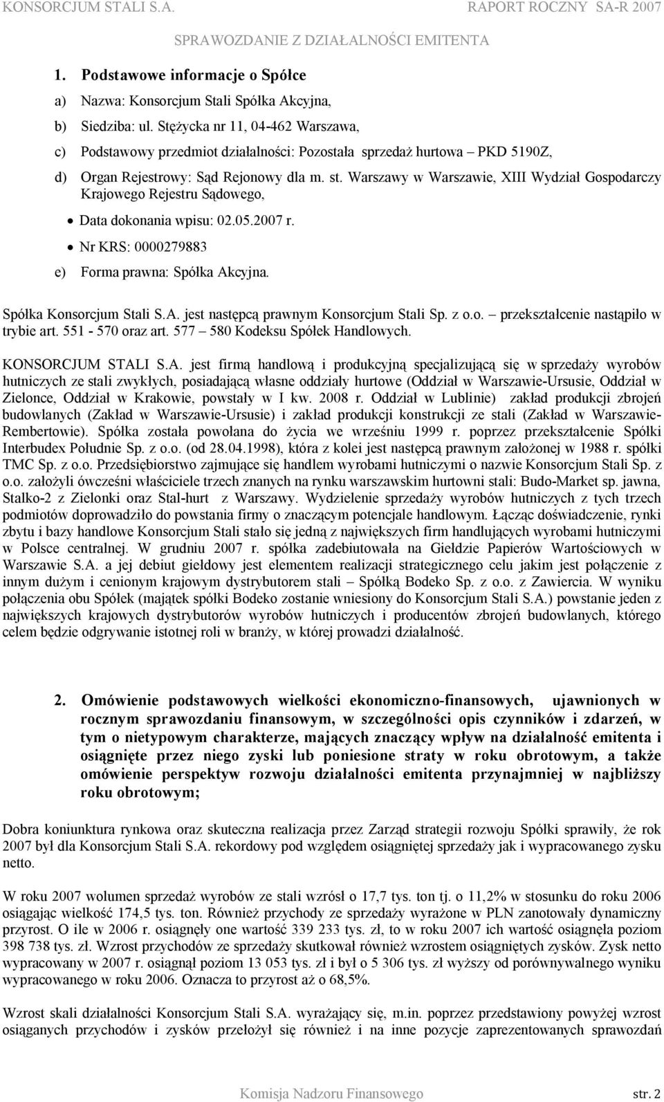 Warszawy w Warszawie, XIII Wydział Gospodarczy Krajowego Rejestru Sądowego, Data dokonania wpisu: 02.05.2007 r. Nr KRS: 0000279883 e) Forma prawna: Spółka Akcyjna. Spółka Konsorcjum Stali S.A. jest następcą prawnym Konsorcjum Stali Sp.