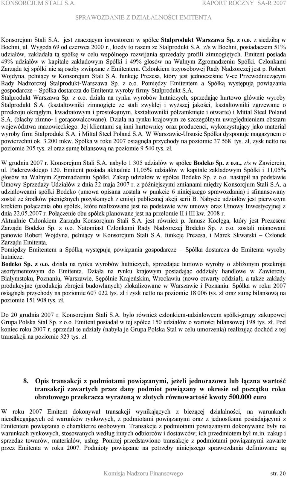 Członkiem trzyosobowej Rady Nadzorczej jest p. Robert Wojdyna, pełniący w Konsorcjum Stali S.A. funkcję Prezesa, który jest jednocześnie V-ce Przewodniczącym Rady Nadzorczej Stalprodukt-Warszawa Sp.